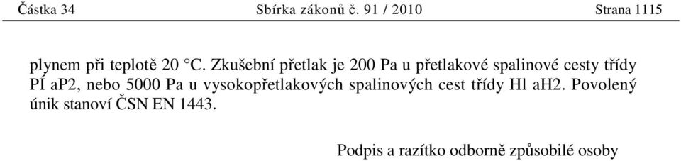 Zkušební přetlak je 200 Pa u přetlakové spalinové cesty třídy PÍ ap2,