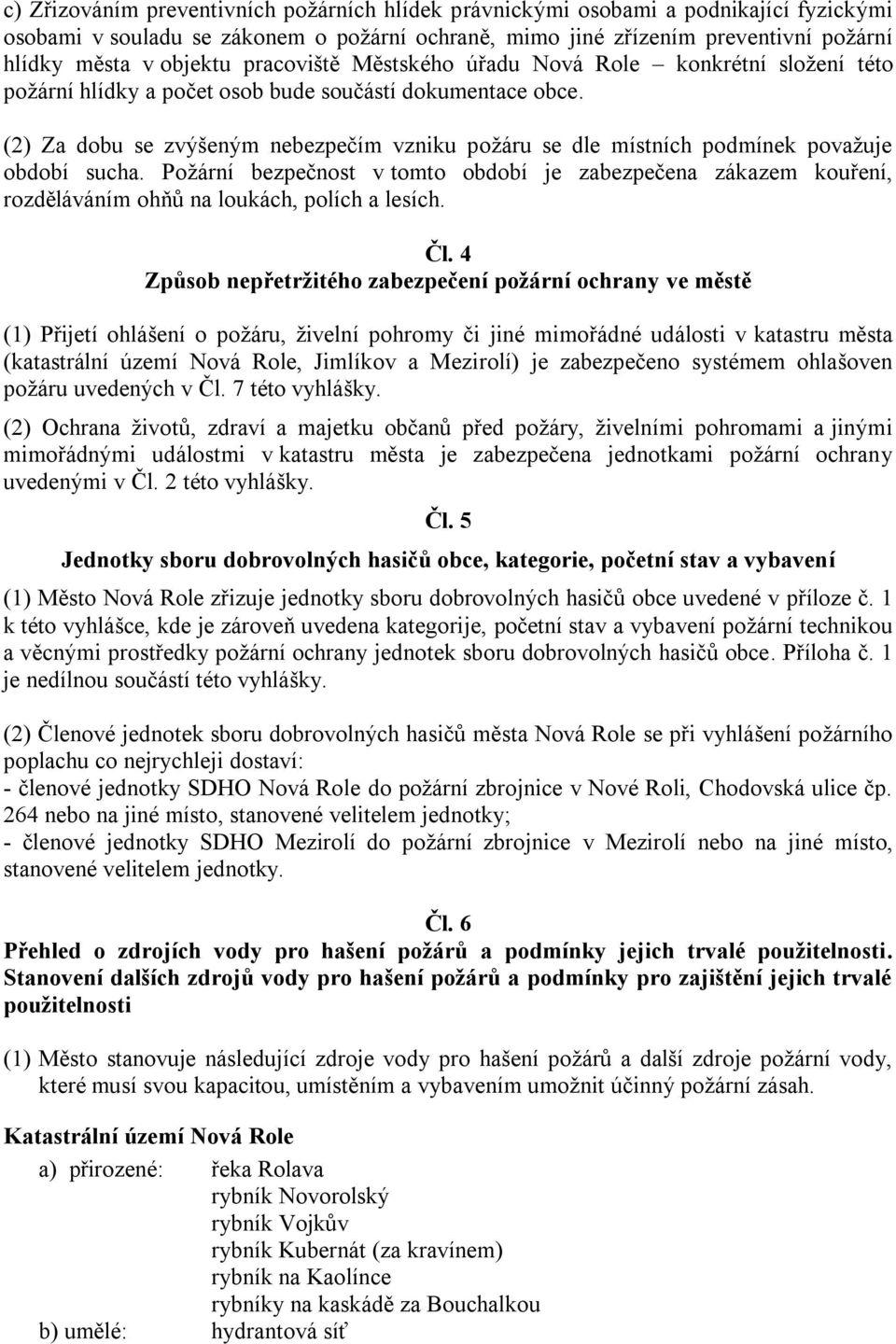 (2) Za dobu se zvýšeným nebezpečím vzniku poţáru se dle místních podmínek povaţuje období sucha.