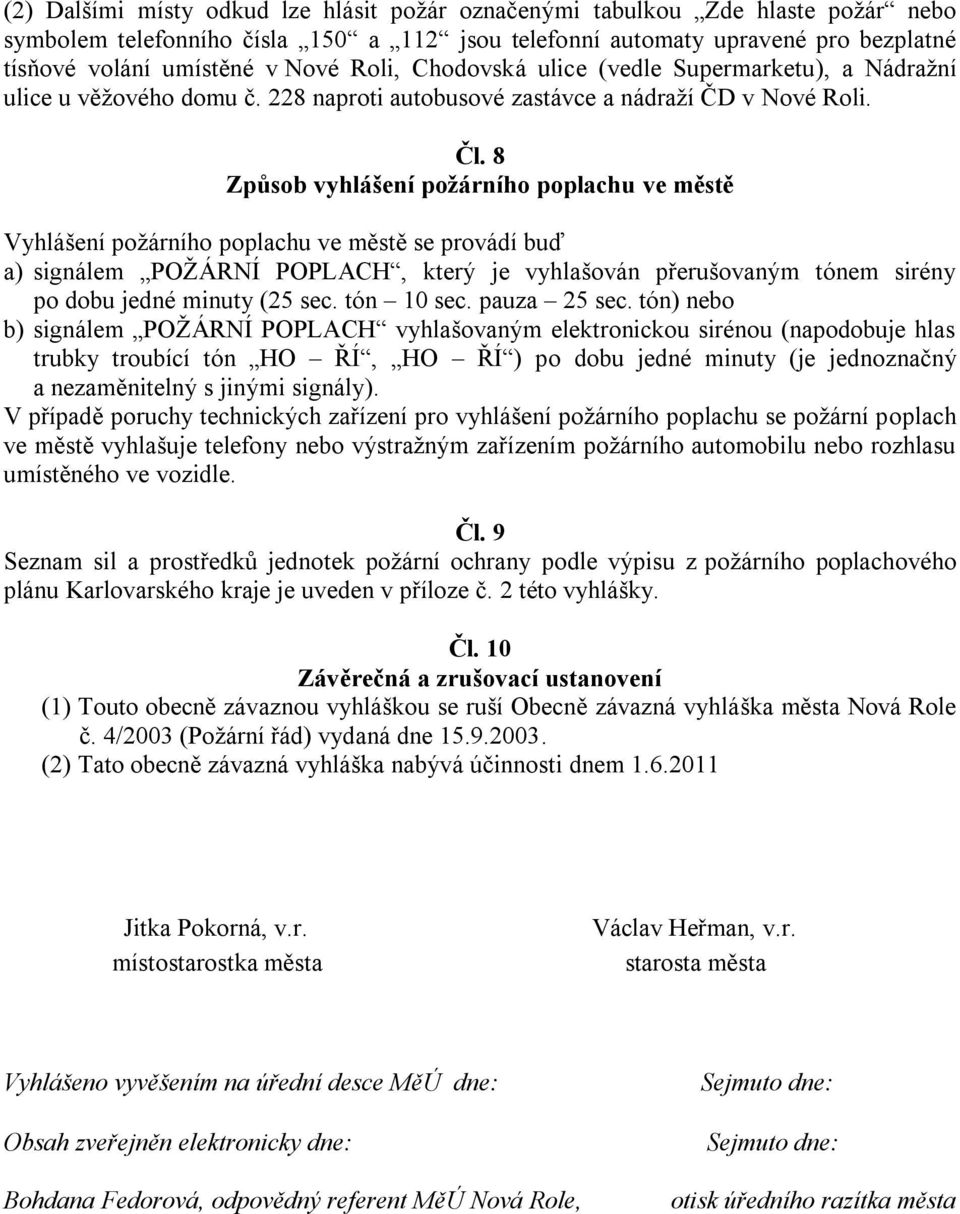 8 Způsob vyhlášení poţárního poplachu ve městě Vyhlášení poţárního poplachu ve městě se provádí buď a) signálem POŢÁRNÍ POPLACH, který je vyhlašován přerušovaným tónem sirény po dobu jedné minuty (25