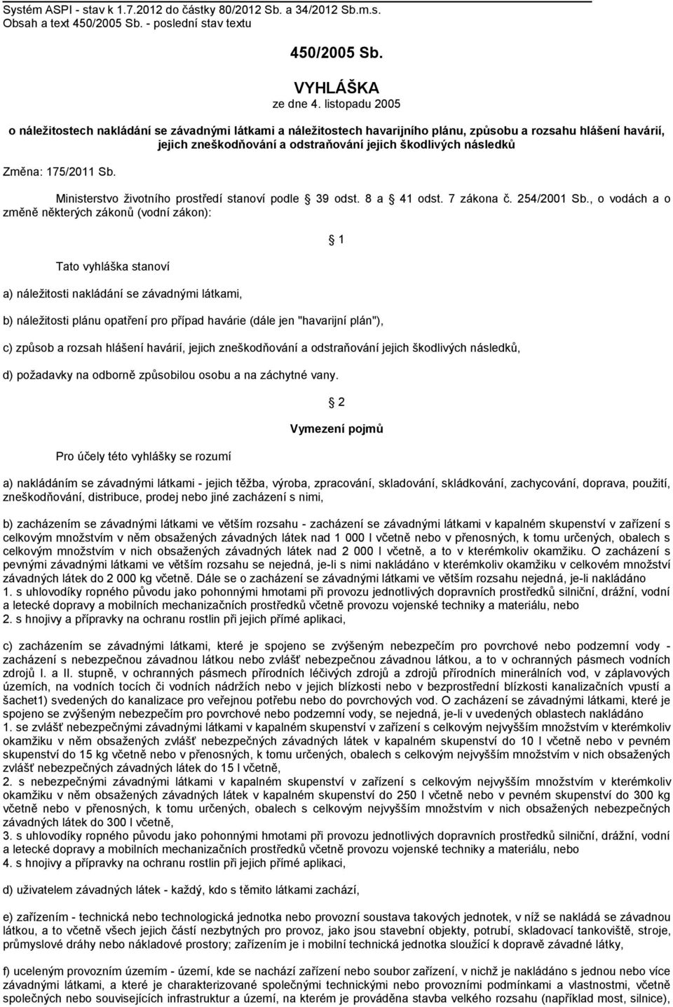 Změna: 175/2011 Sb. Ministerstvo životního prostředí stanoví podle 39 odst. 8 a 41 odst. 7 zákona č. 254/2001 Sb.