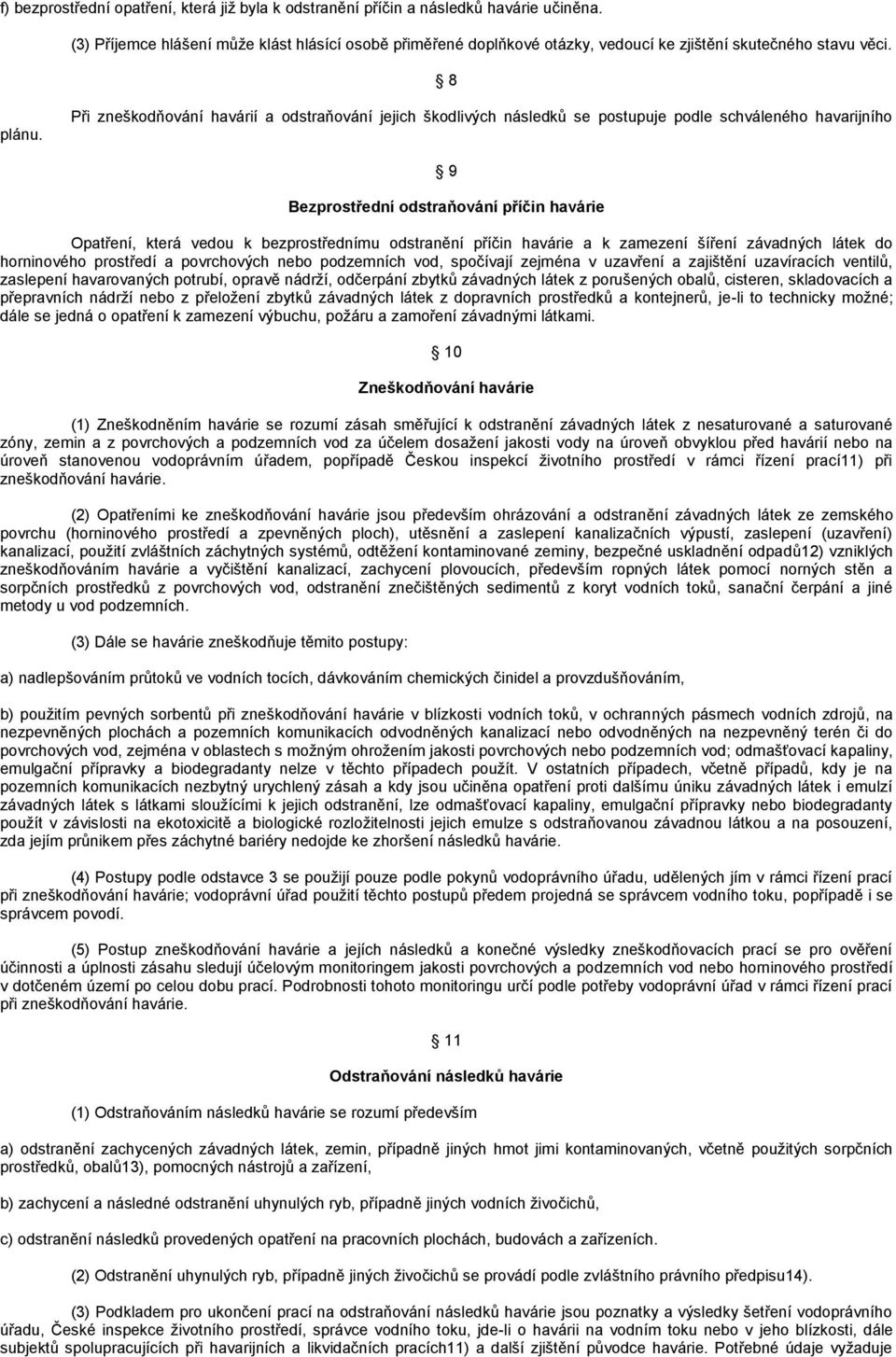 Při zneškodňování havárií a odstraňování jejich škodlivých následků se postupuje podle schváleného havarijního 9 Bezprostřední odstraňování příčin havárie Opatření, která vedou k bezprostřednímu