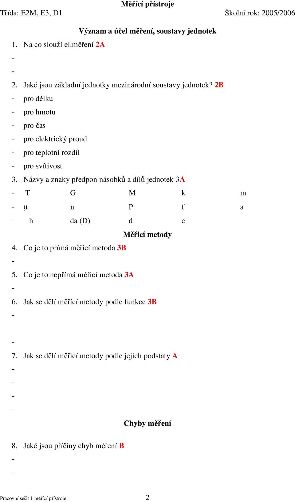 Názvy a znaky předpon násobků a dílů jednotek 3A T G M k m µ n P f a h da (D) d c 4. Co je to přímá měřicí metoda 3B 5.