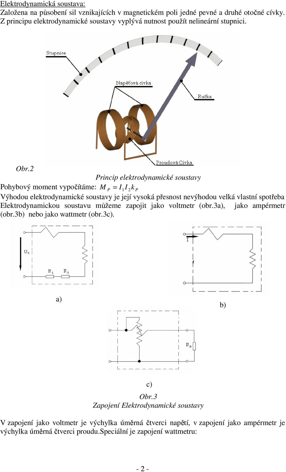 2 rincip eletrodynamicé soustavy ohybový moment vypočítáme: M = I1I 2 Výhodou eletrodynamicé soustavy je její vysoá přesnost nevýhodou velá vlastní spotřeba