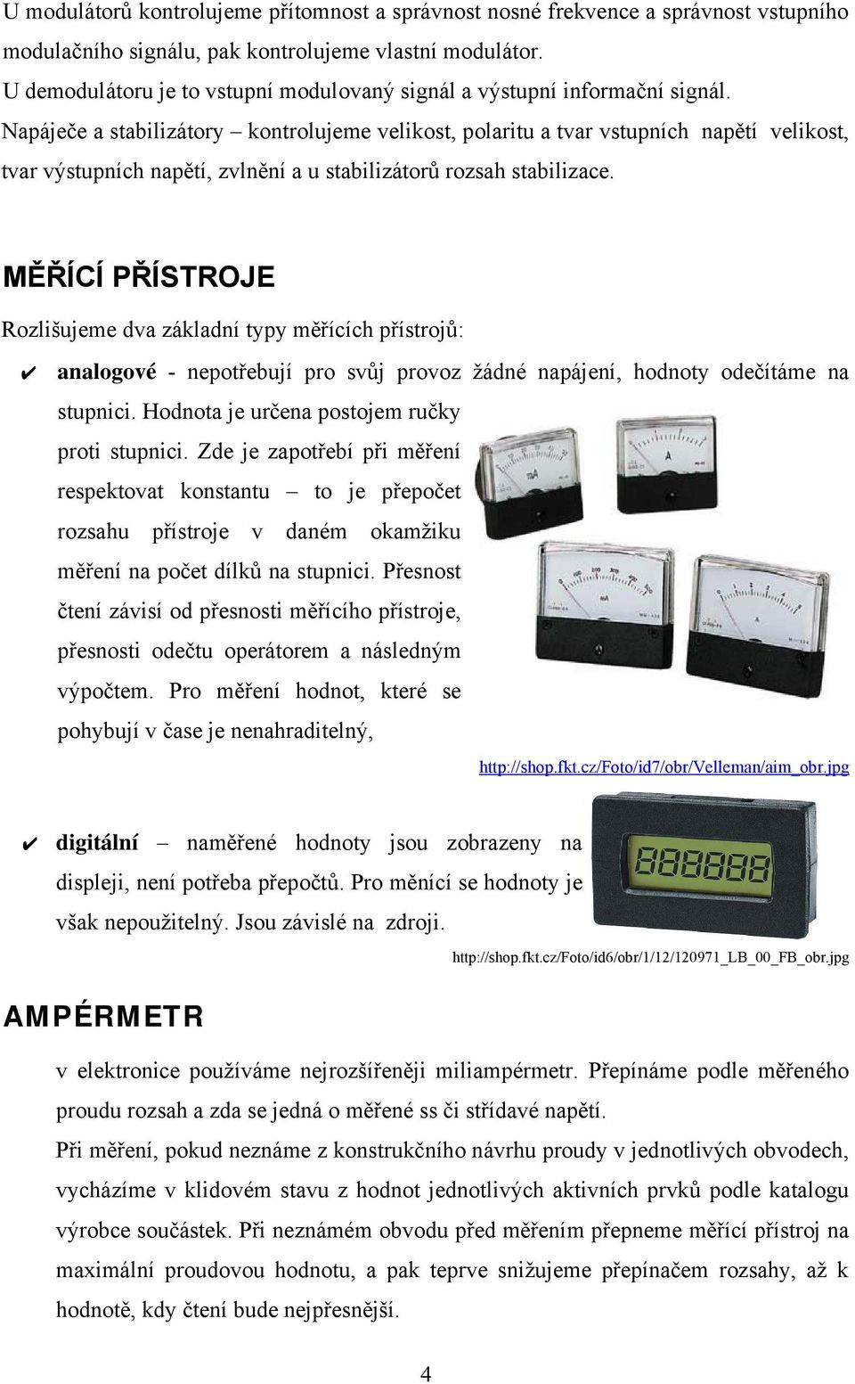 Napáječe a stabilizátory kontrolujeme velikost, polaritu a tvar vstupních napětí velikost, tvar výstupních napětí, zvlnění a u stabilizátorů rozsah stabilizace.