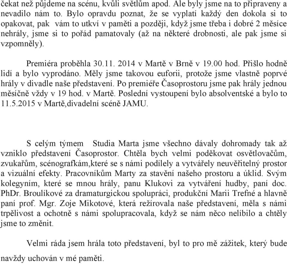 drobnosti, ale pak jsme si vzpomněly). Premiéra proběhla 30.11. 2014 v Martě v Brně v 19.00 hod. Přišlo hodně lidí a bylo vyprodáno.