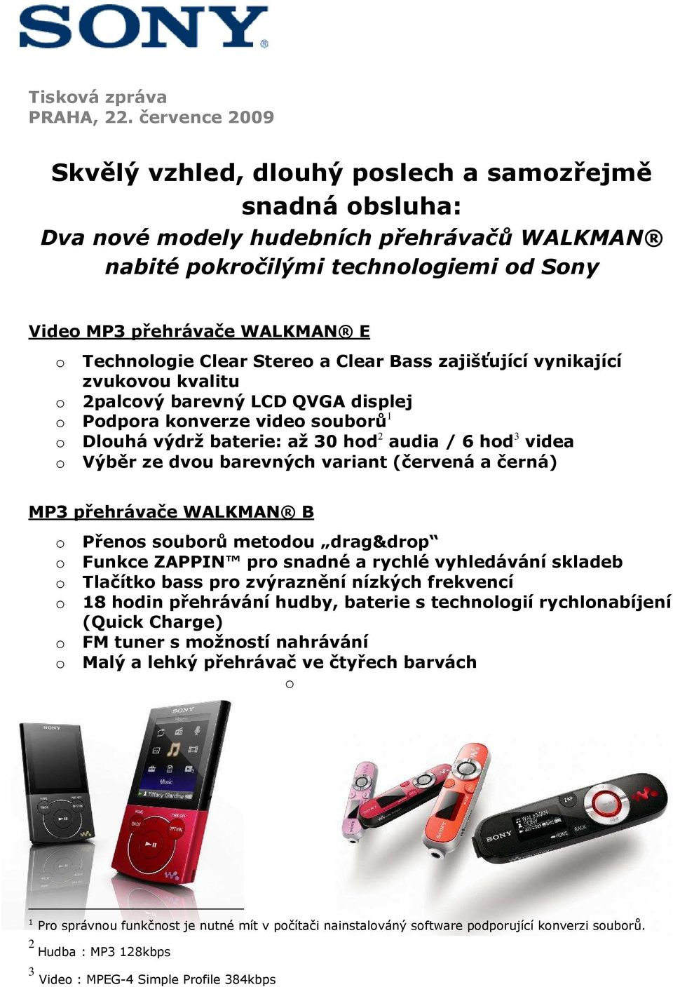 a Clear Bass zajišťující vynikající zvukvu kvalitu 2palcvý barevný LCD QVGA displej Pdpra knverze vide subrů 1 Dluhá výdrž baterie: až 30 hd 2 audia / 6 hd 3 videa Výběr ze dvu barevných variant
