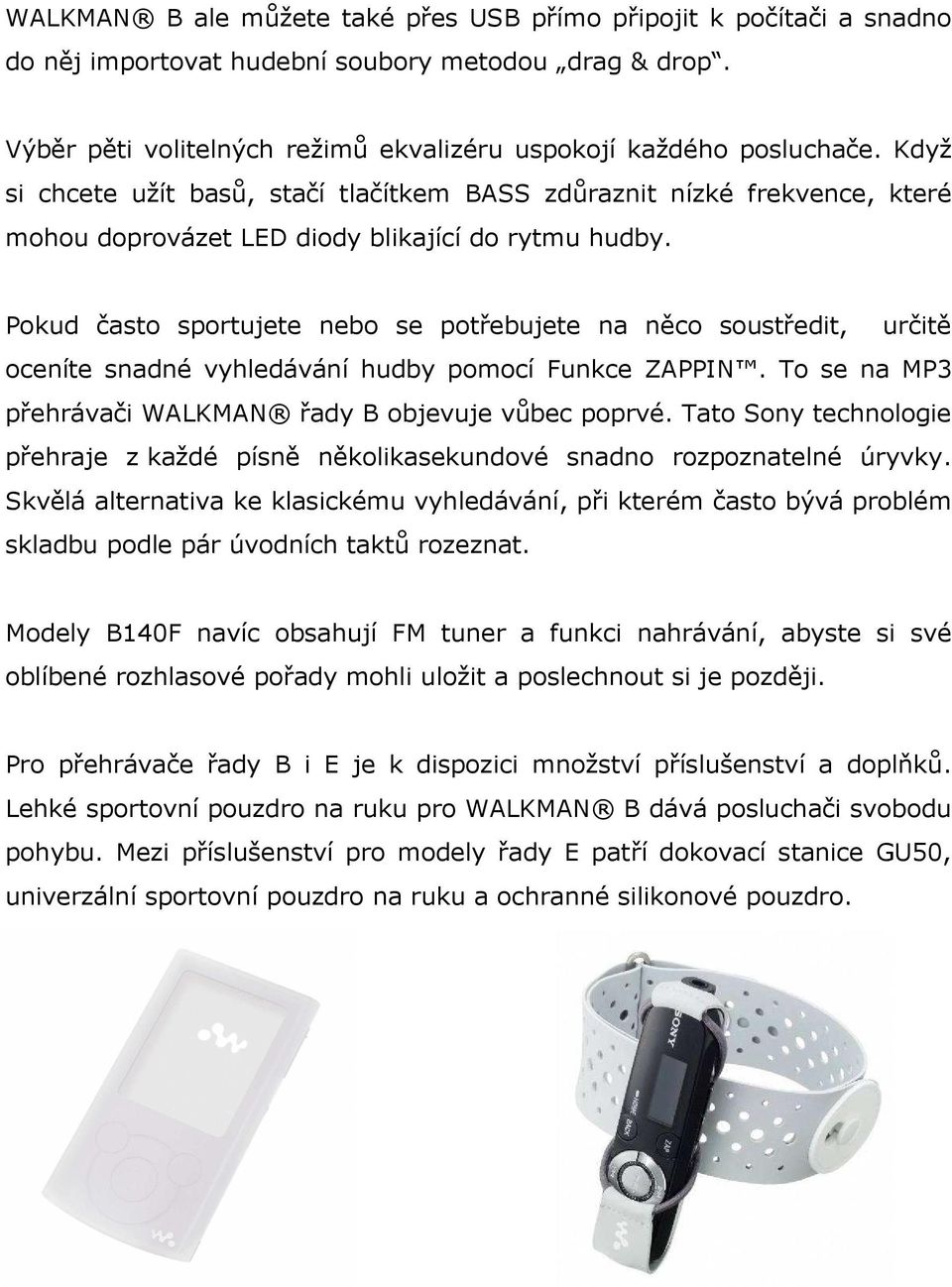Pkud čast sprtujete neb se ptřebujete na něc sustředit, určitě ceníte snadné vyhledávání hudby pmcí Funkce ZAPPIN. T se na MP3 přehrávači WALKMAN řady B bjevuje vůbec pprvé.