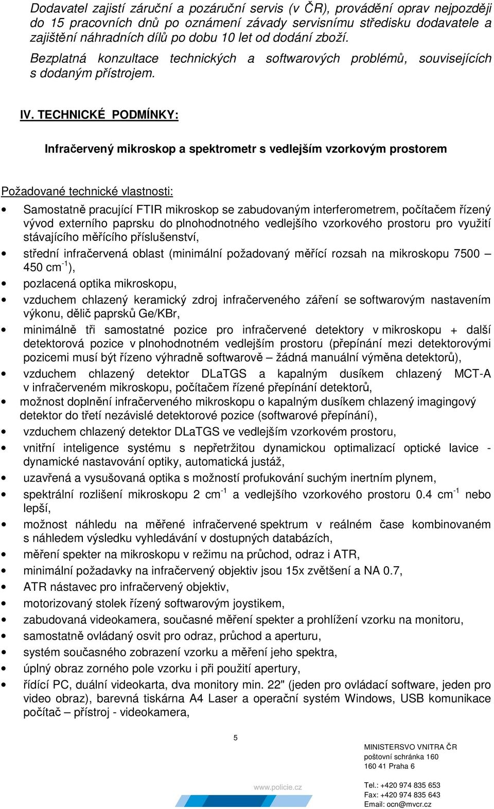 TECHNICKÉ PODMÍNKY: Infračervený mikroskop a spektrometr s vedlejším vzorkovým prostorem Požadované technické vlastnosti: Samostatně pracující FTIR mikroskop se zabudovaným interferometrem, počítačem