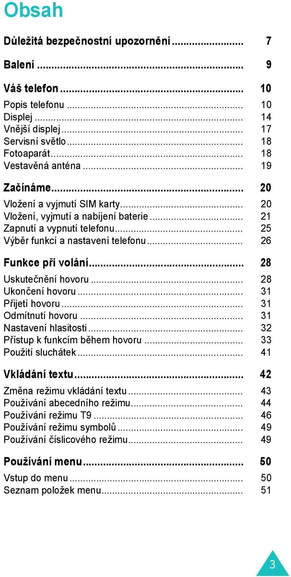 .. 28 Ukončení hovoru... 31 Přijetí hovoru... 31 Odmítnutí hovoru... 31 Nastavení hlasitosti... 32 Přístup k funkcím během hovoru... 33 Použití sluchátek... 41 Vkládání textu.