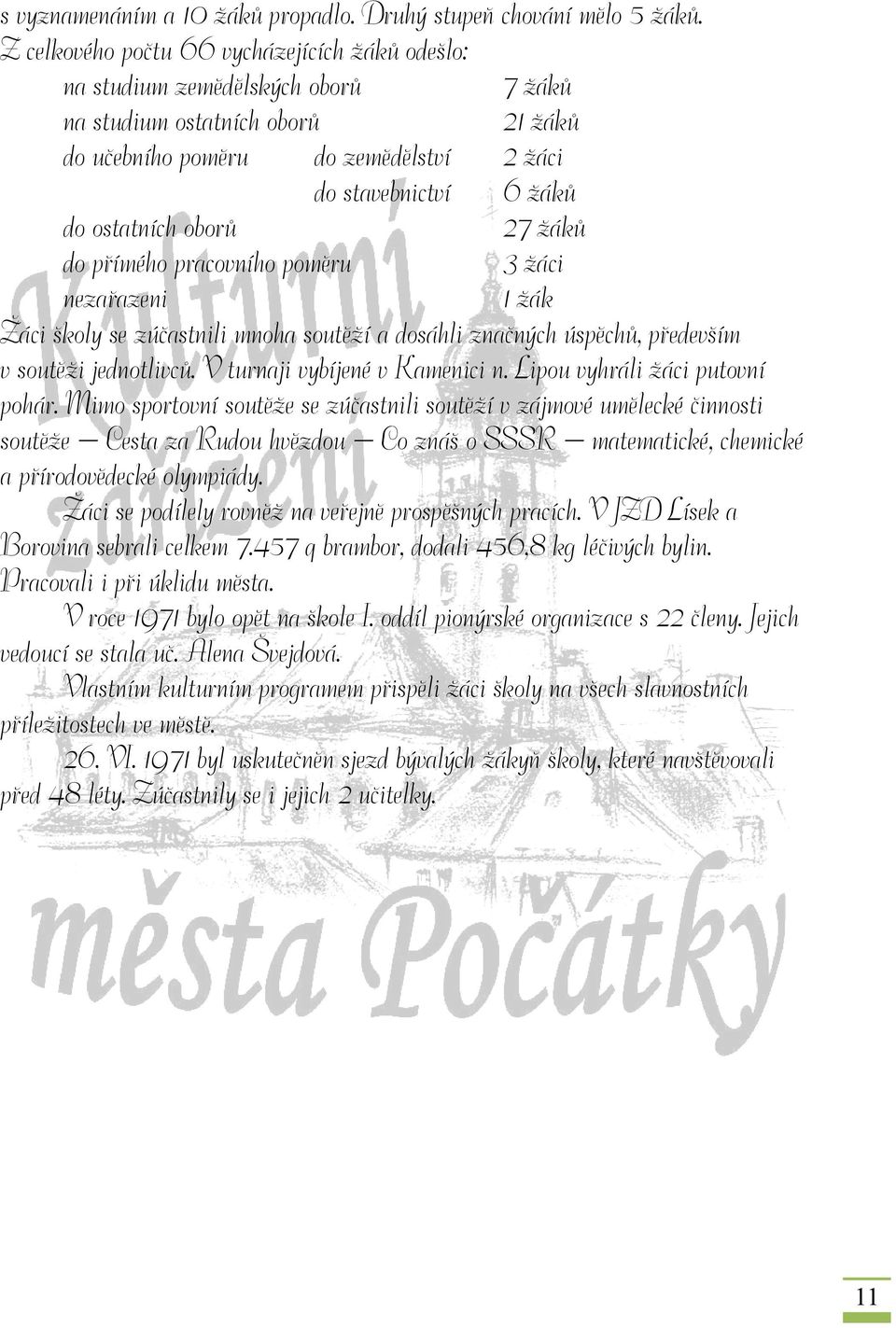 oborů 27 žáků do přímého pracovního poměru 3 žáci nezařazeni 1 žák Žáci školy se zúčastnili mnoha soutěží a dosáhli značných úspěchů, především v soutěži jednotlivců. V turnaji vybíjené v Kamenici n.