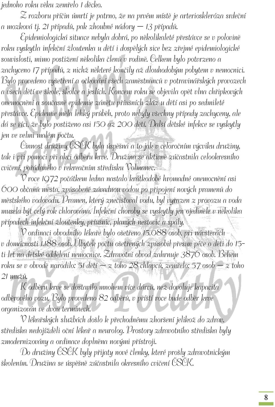 členů v rodině. Celkem bylo potvrzeno a zachyceno 17 případů, z nichž některé končily až dlouhodobým pobytem v nemocnici.