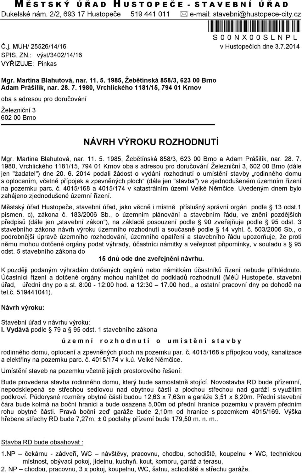 1980, Vrchlického 1181/15, 794 01 Krnov oba s adresou pro doručování Železniční 3 602 00 Brno NÁVRH VÝROKU ROZHODNUTÍ Mgr. Martina Blahutová, nar. 11. 5.
