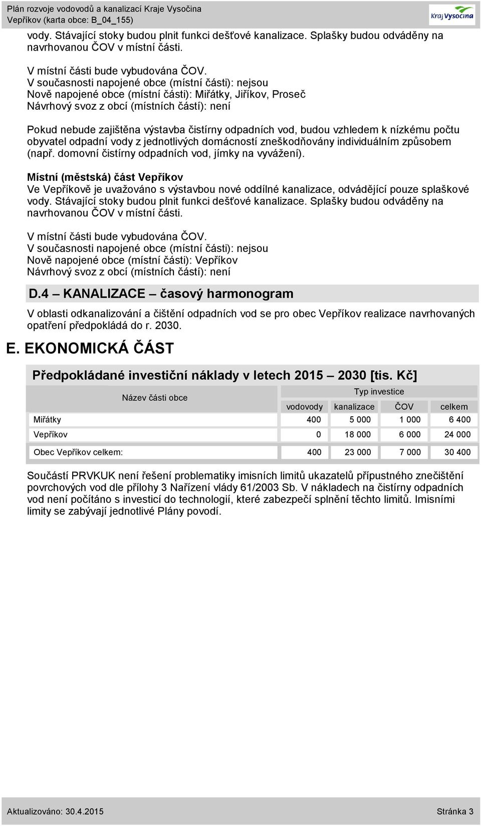 odpadních vod, budou vzhledem k nízkému počtu obyvatel odpadní vody z jednotlivých domácností zneškodňovány individuálním způsobem (např. domovní čistírny odpadních vod, jímky na vyvážení).