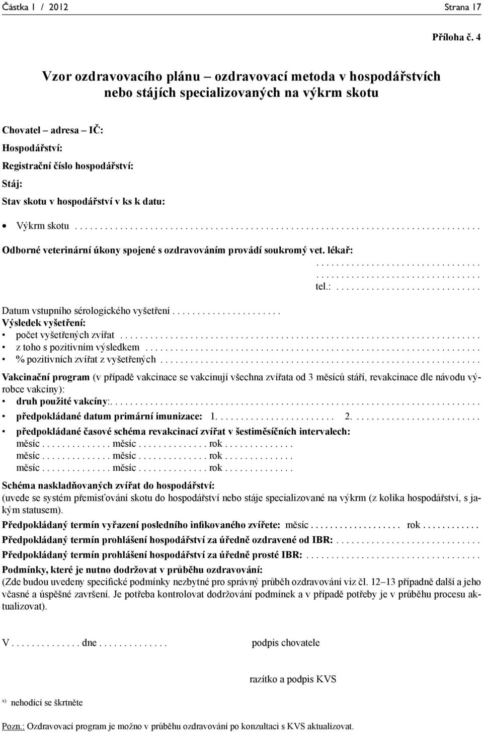 hospodářství v ks k datu: Výkrm skotu................................................................................. Odborné veterinární úkony spojené s ozdravováním provádí soukromý vet. lékař:.