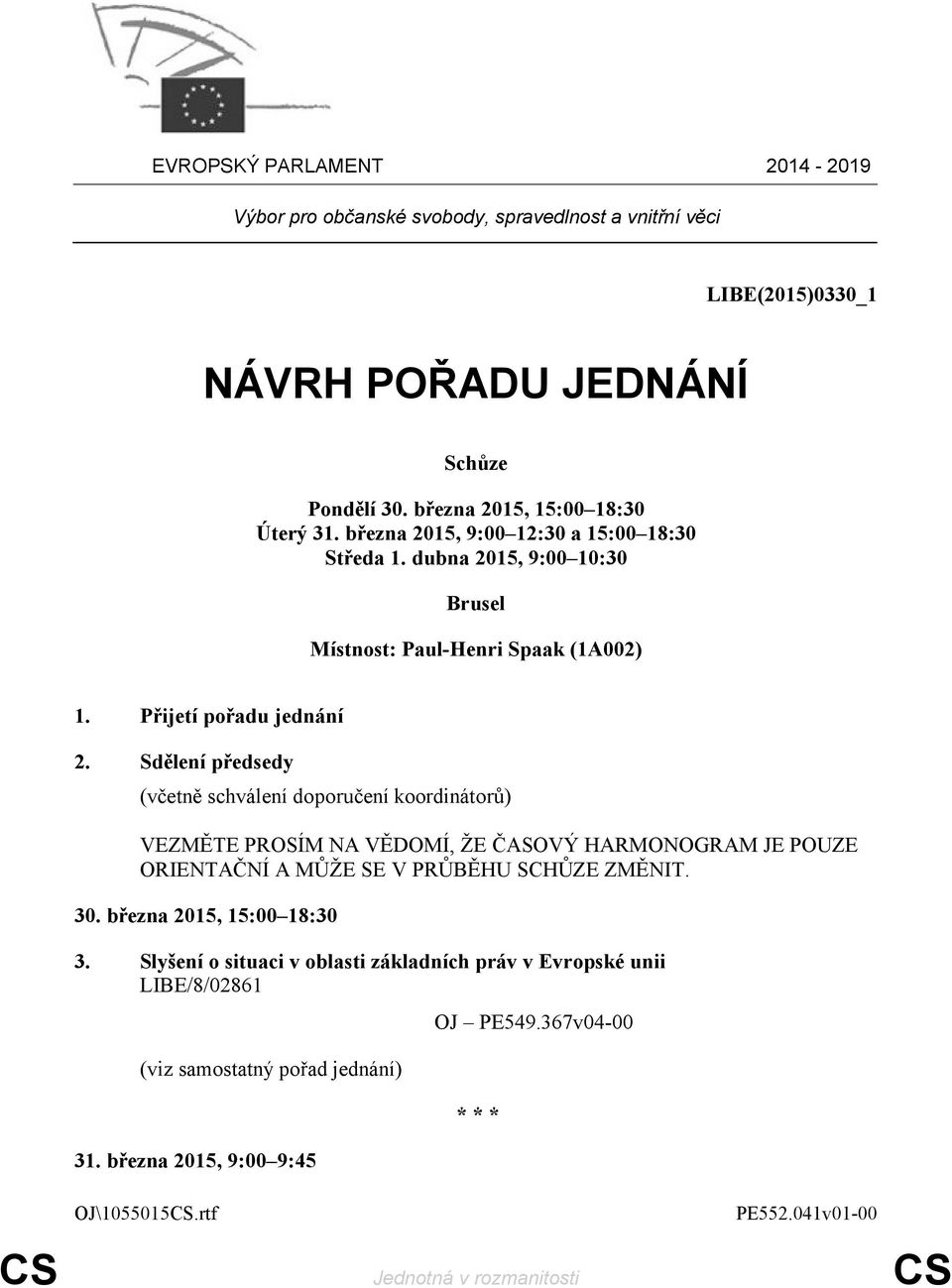 Sdělení předsedy (včetně schválení doporučení koordinátorů) VEZMĚTE PROSÍM NA VĚDOMÍ, ŽE ČASOVÝ HARMONOGRAM JE POUZE ORIENTAČNÍ A MŮŽE SE V PRŮBĚHU SCHŮZE ZMĚNIT. 30.