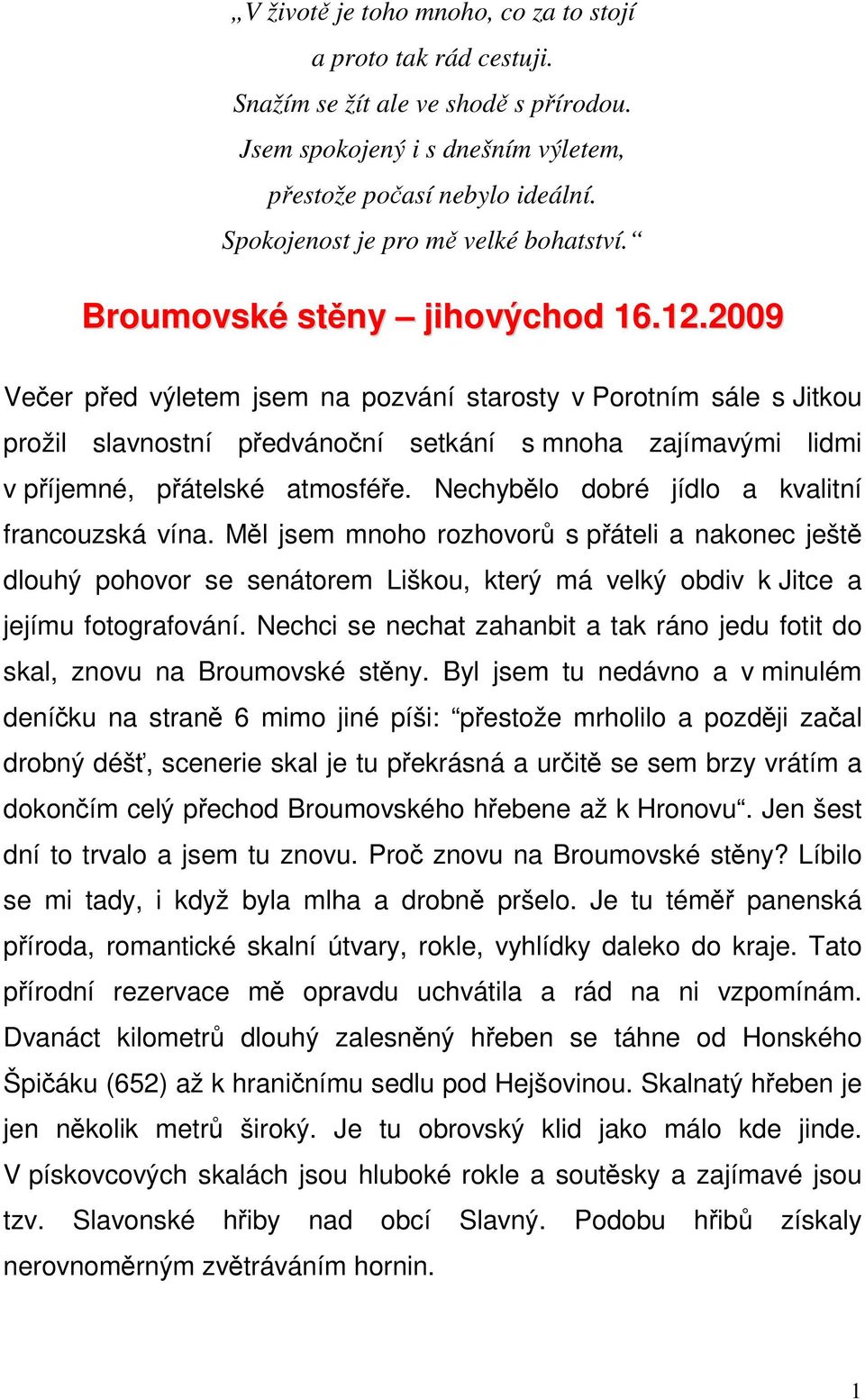 2009 Večer před výletem jsem na pozvání starosty v Porotním sále s Jitkou prožil slavnostní předvánoční setkání s mnoha zajímavými lidmi v příjemné, přátelské atmosféře.