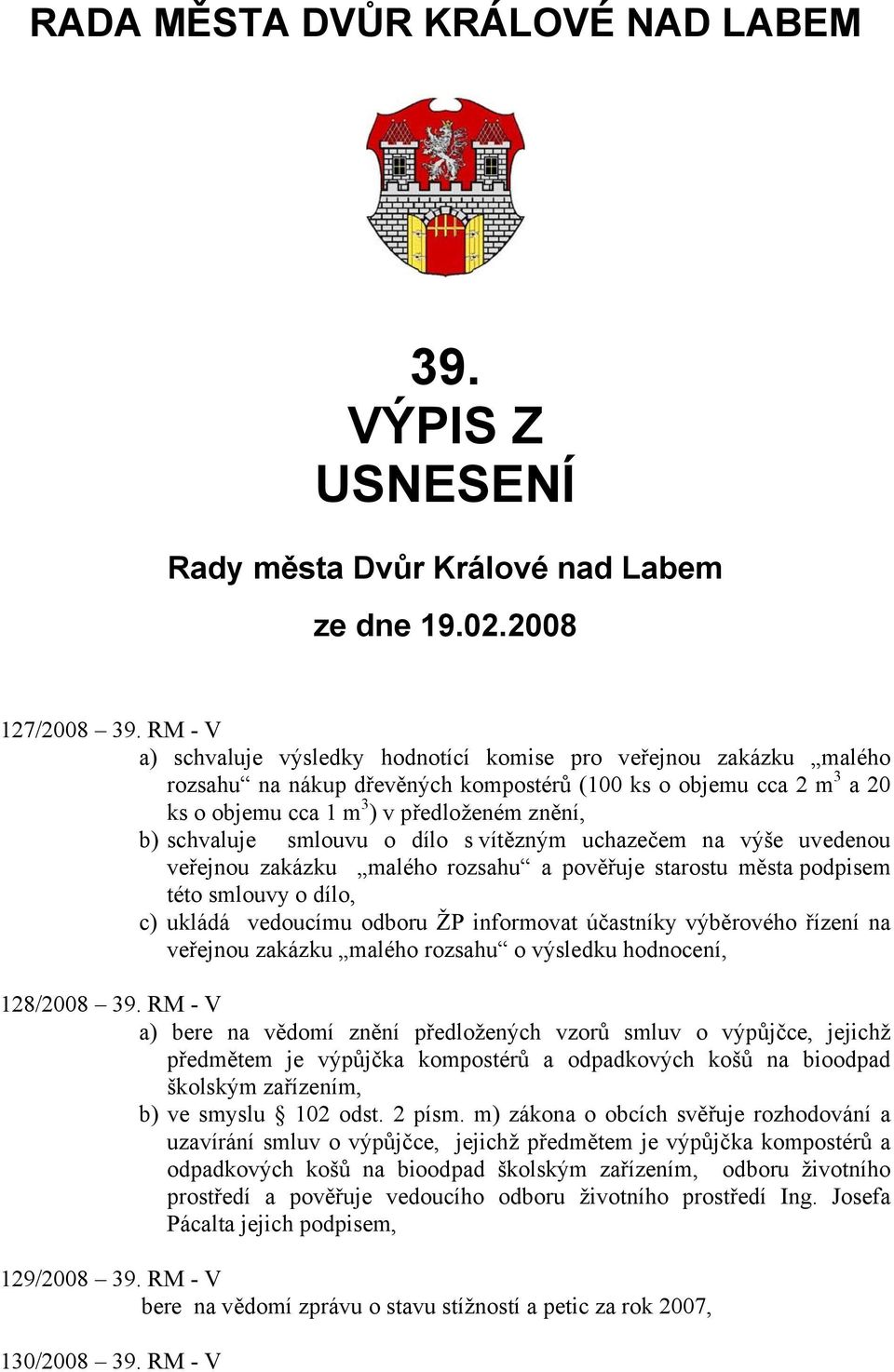schvaluje smlouvu o dílo s vítězným uchazečem na výše uvedenou veřejnou zakázku malého rozsahu a pověřuje starostu města podpisem této smlouvy o dílo, c) ukládá vedoucímu odboru ŽP informovat