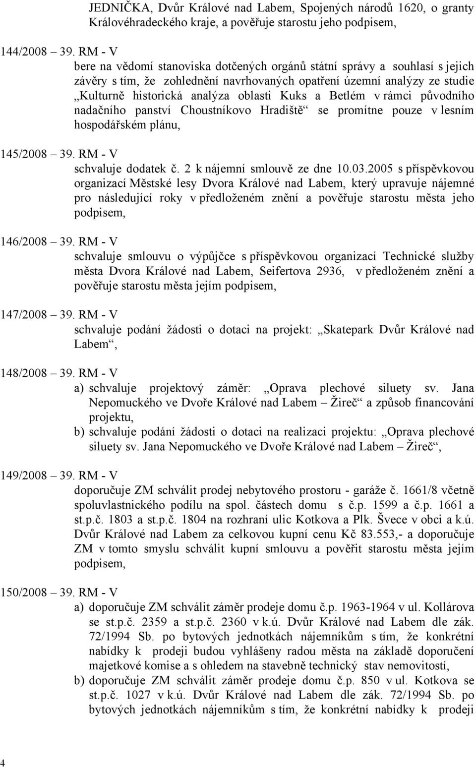 a Betlém v rámci původního nadačního panství Choustníkovo Hradiště se promítne pouze v lesním hospodářském plánu, 145/2008 39. RM - V schvaluje dodatek č. 2 k nájemní smlouvě ze dne 10.03.