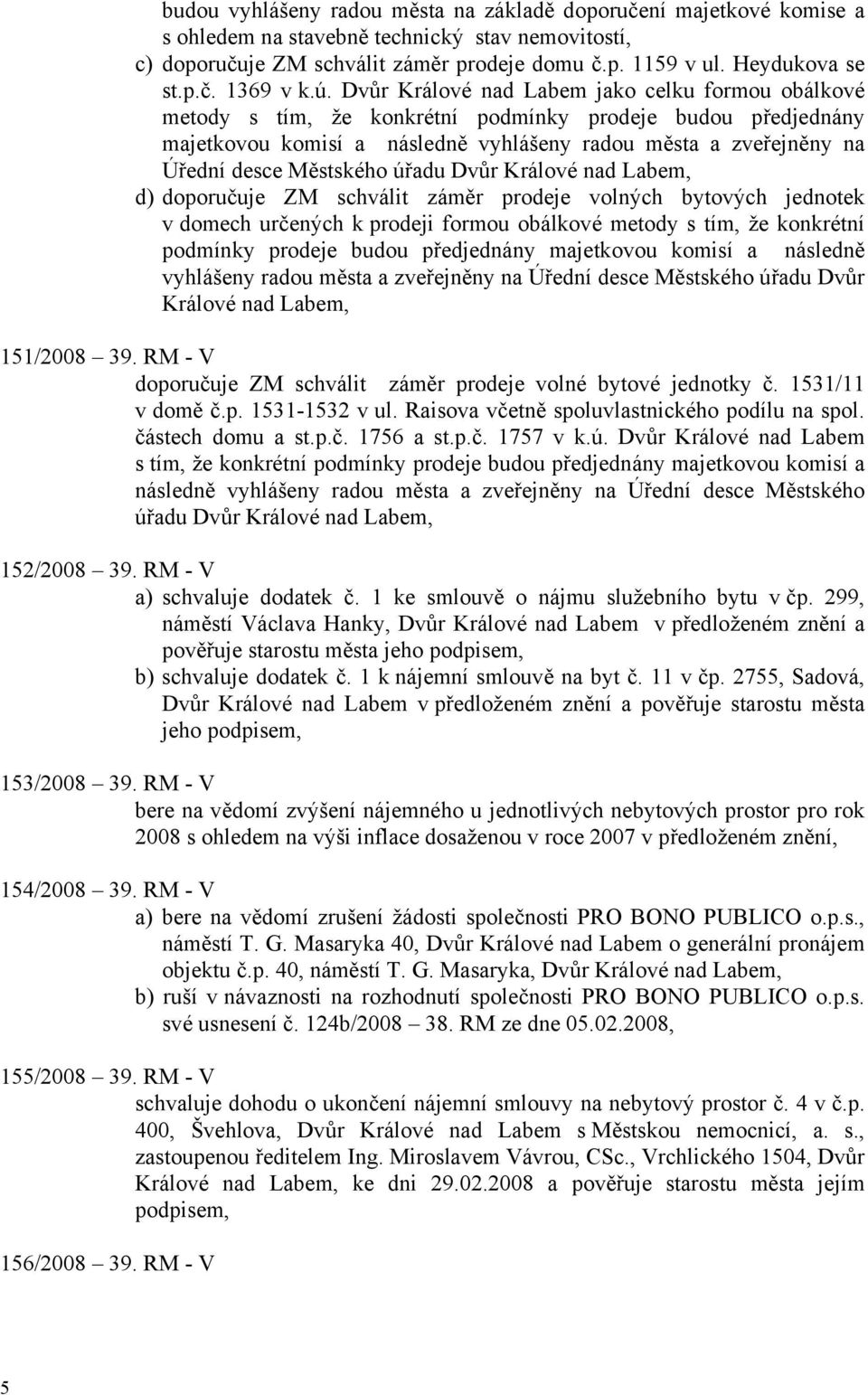 Městského úřadu Dvůr Králové nad Labem, d) doporučuje ZM schválit záměr prodeje volných bytových jednotek v domech určených k prodeji formou obálkové metody s tím, že konkrétní podmínky prodeje budou