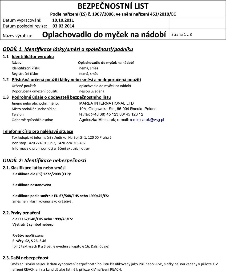 2 Příslušná určená použití látky nebo směsi a nedoporučená použití Určené použití: Doporučená omezení použití: oplachvadlo do myček na nádobí nejsou uvedena 1.