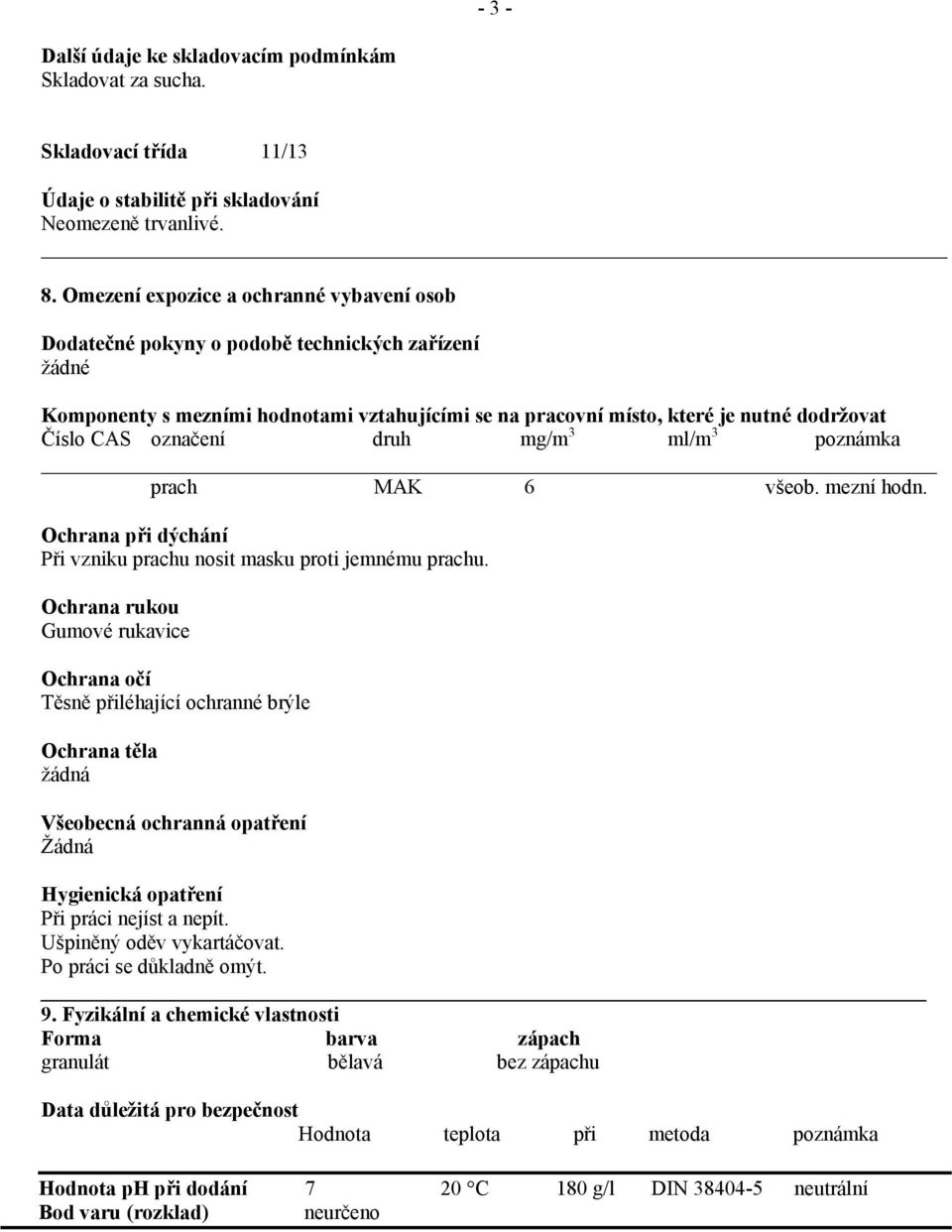 druh mg/m 3 ml/m 3 poznámka prach MAK 6 všeob. mezní hodn. Ochrana při dýchání Při vzniku prachu nosit masku proti jemnému prachu.