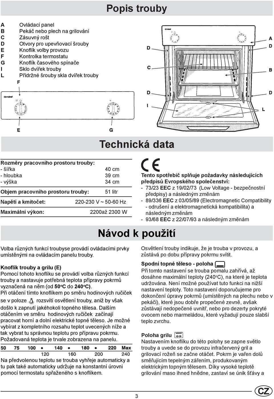 výkon: 51 litr 220-230 V ~ 50-60 Hz 2200až 2300 W Návod k použití Tento spotřebič splňuje požadavky následujících předpisů Evropského společenství: - 73/23 EEC z 19/02/73 (Low Voltage - bezpečnostní