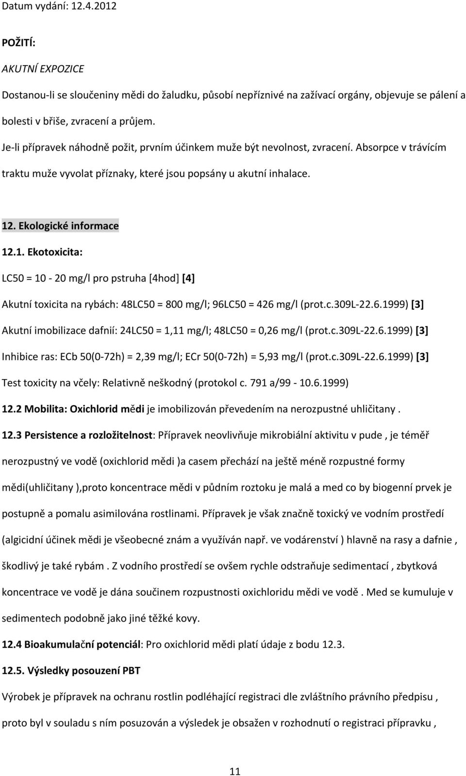 . Ekologické informace 12.1. Ekotoxicita: LC50 = 10-20 mg/l pro pstruha [4hod] [4] Akutní toxicita na rybách: 48LC50 = 800 mg/l; 96L