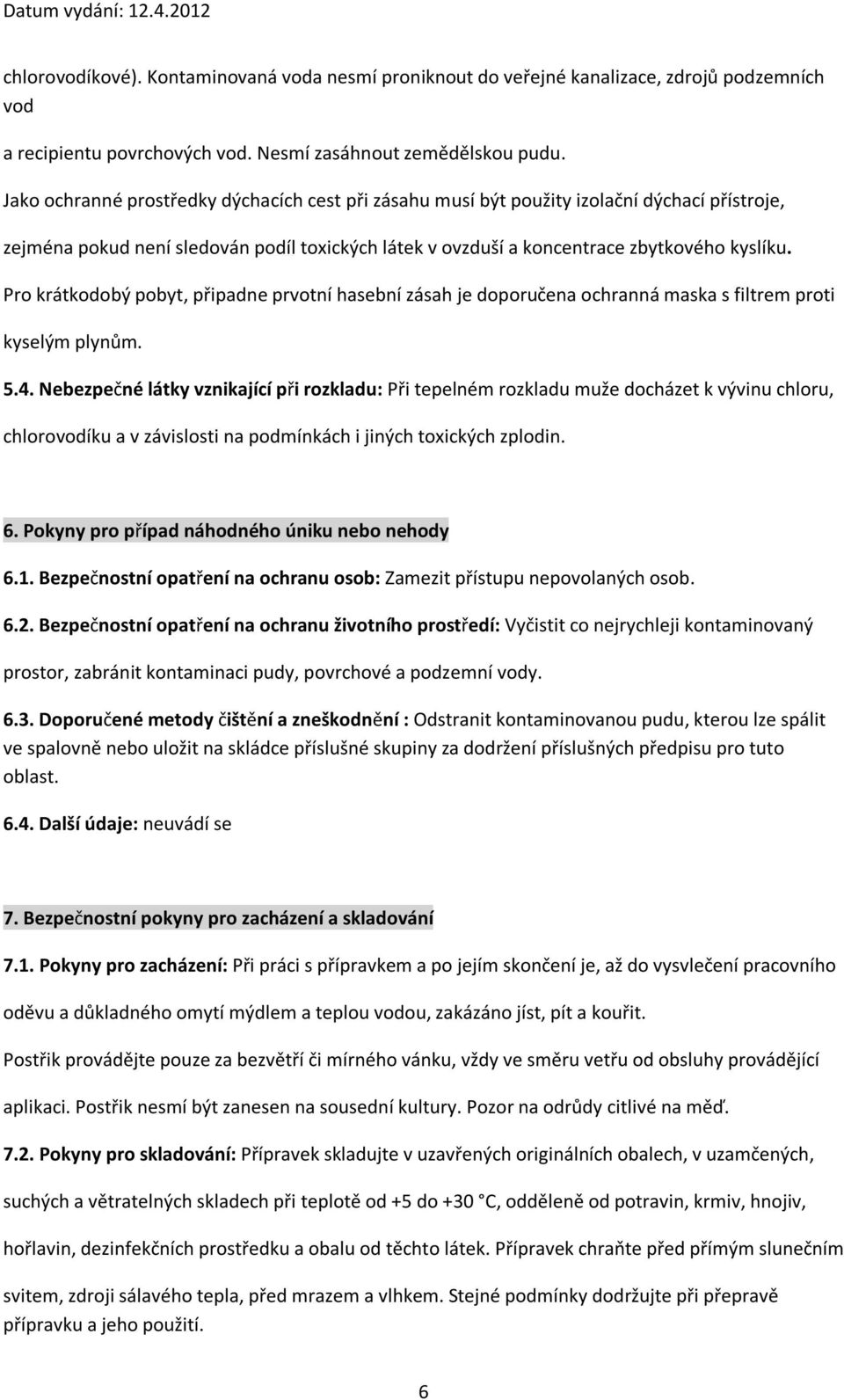 Pro krátkodobý pobyt, připadne prvotní hasební zásah je doporučena ochranná maska s filtrem proti kyselým plynům. 5.4.