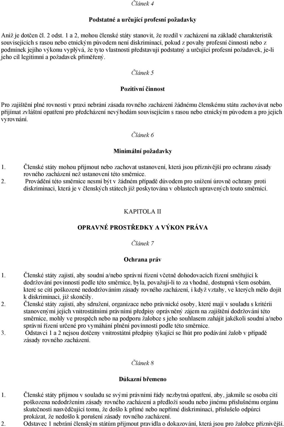 jejího výkonu vyplývá, že tyto vlastnosti představují podstatný a určující profesní požadavek, je-li jeho cíl legitimní a požadavek přiměřený.