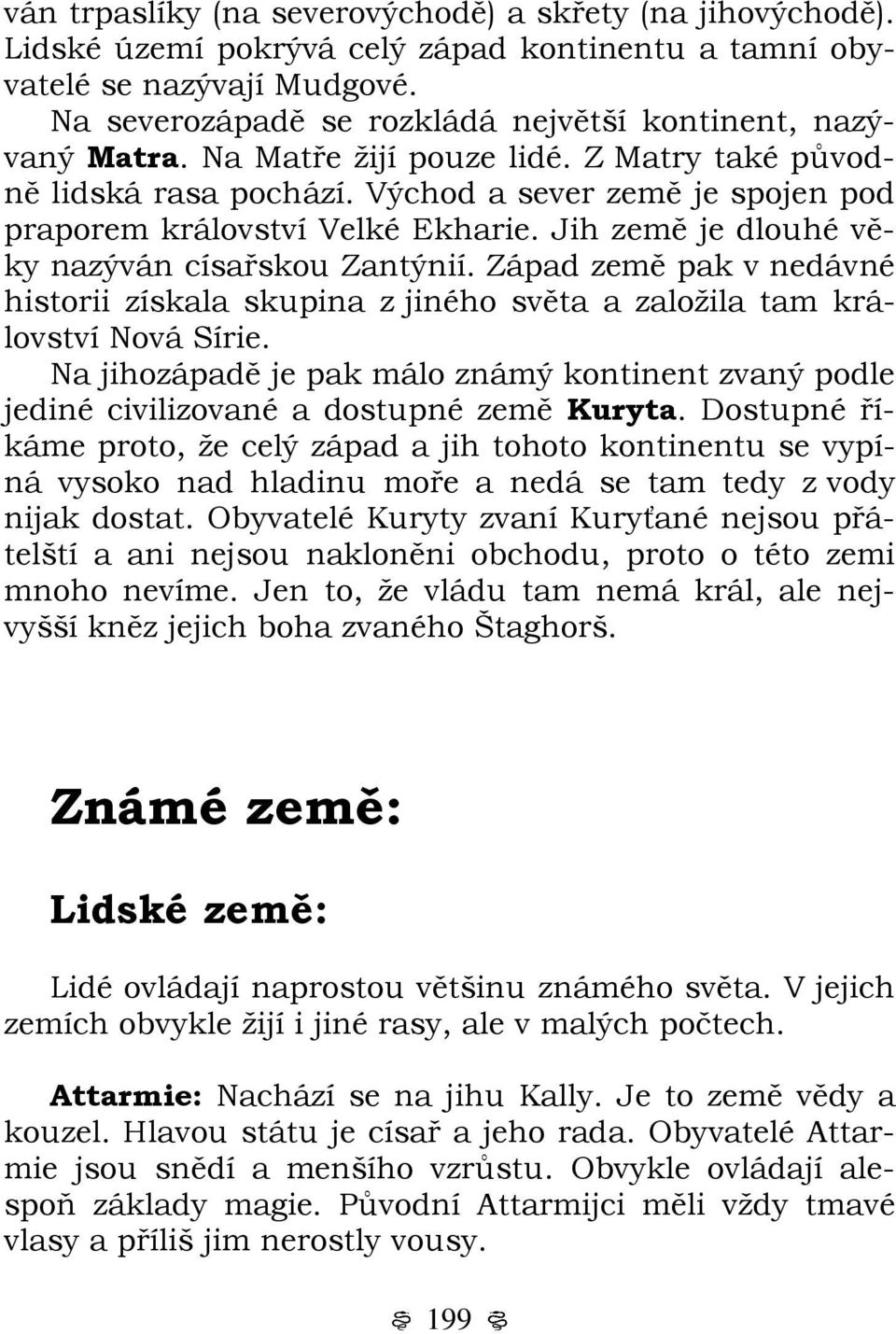 Jih země je dlouhé věky nazýván císařskou Zantýnií. Západ země pak v nedávné historii získala skupina z jiného světa a založila tam království Nová Sírie.