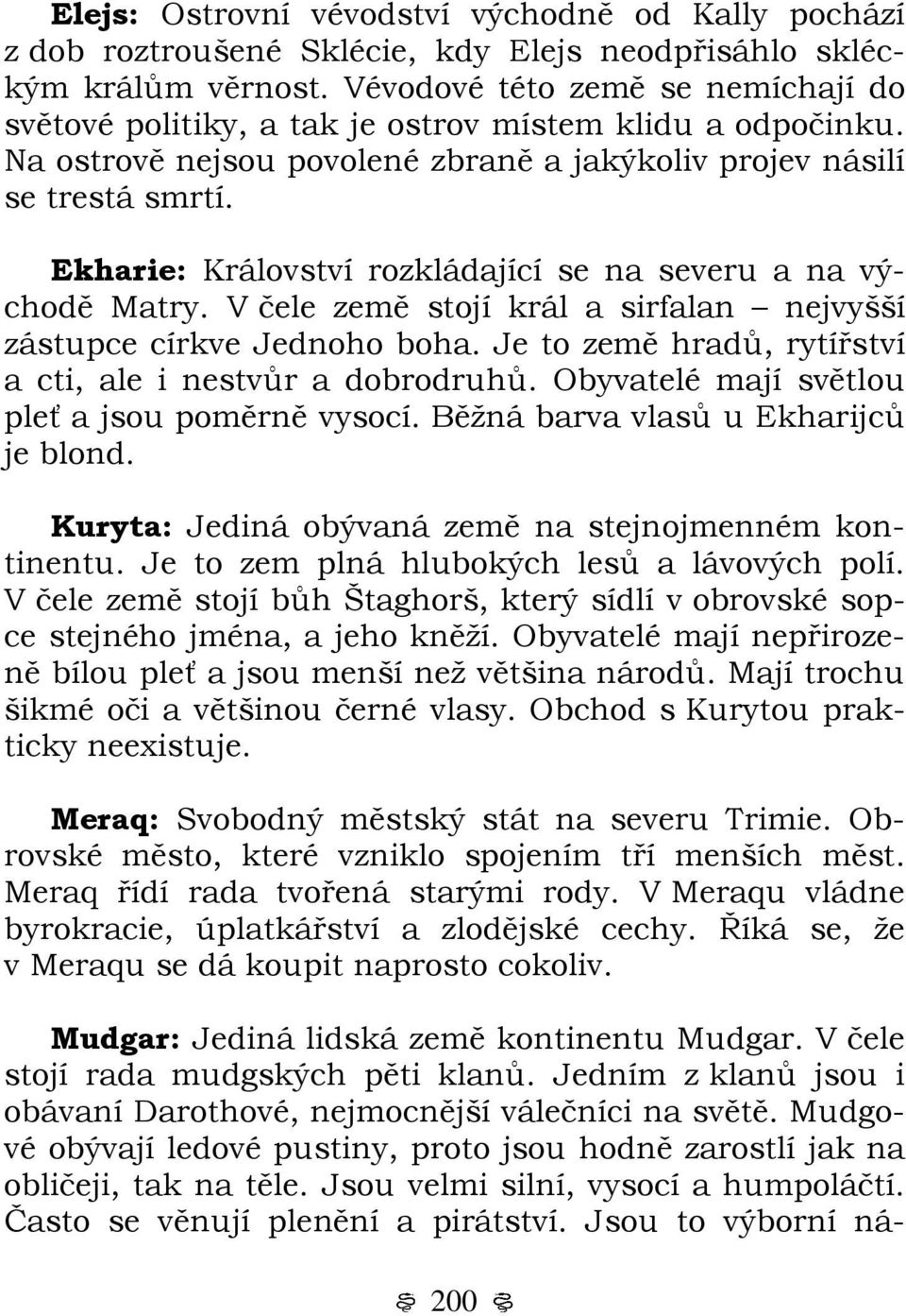 Ekharie: Království rozkládající se na severu a na východě Matry. V čele země stojí král a sirfalan nejvyšší zástupce církve Jednoho boha.