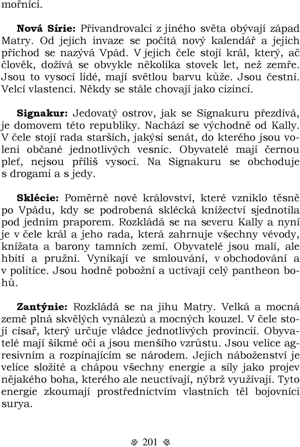 Někdy se stále chovají jako cizinci. Signakur: Jedovatý ostrov, jak se Signakuru přezdívá, je domovem této republiky. Nachází se východně od Kally.