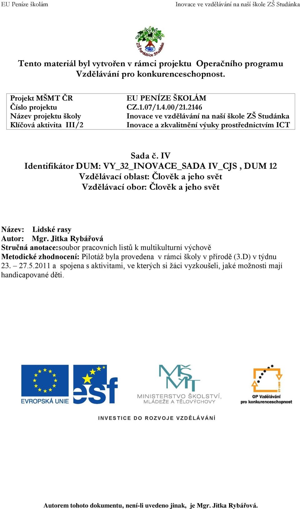 IV Identifikátor DUM: VY_32_INOVACE_SADA IV_CJS, DUM 12 Vzdělávací oblast: Člověk a jeho svět Vzdělávací obor: Člověk a jeho svět Název: Lidské rasy Autor: Mgr.