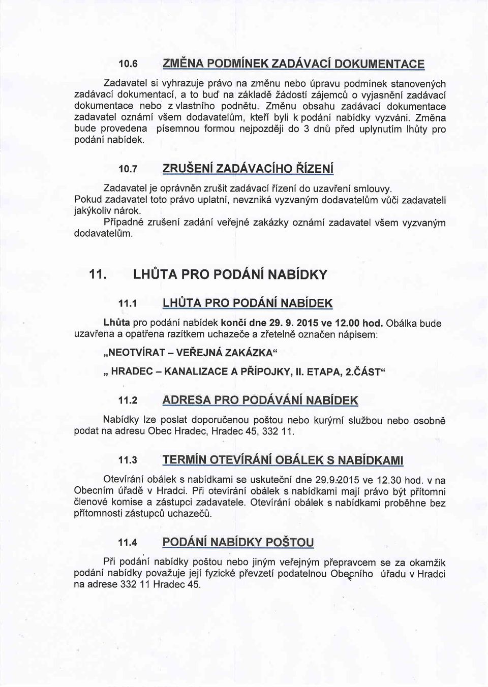 Zmlna bude provedena plsemnou formou nejpozd6ji do 3 dn0 pied uplynutim lhrlty pro pod6ni nabidek. 10.7 zruseni ZTOAVACIHO nizerui Zadavatel je opr6vndn zru5it zadavaci iizenl do uzavieni smlouvy.