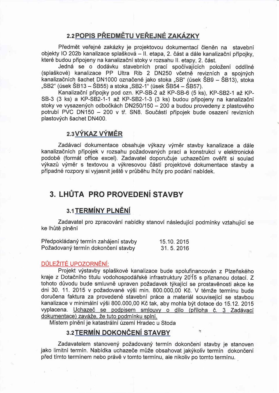 Jednd se o doddvku stavebnlch praci spodivajicich polozeni oddiln6 (spla5kove) kanalizace PP Ultra Rib 2 DN250 vdetn6 reviznich a spojniich kanalizadnich Sachet DN1000 oznaden6 jako stoka,,sb" (0sek