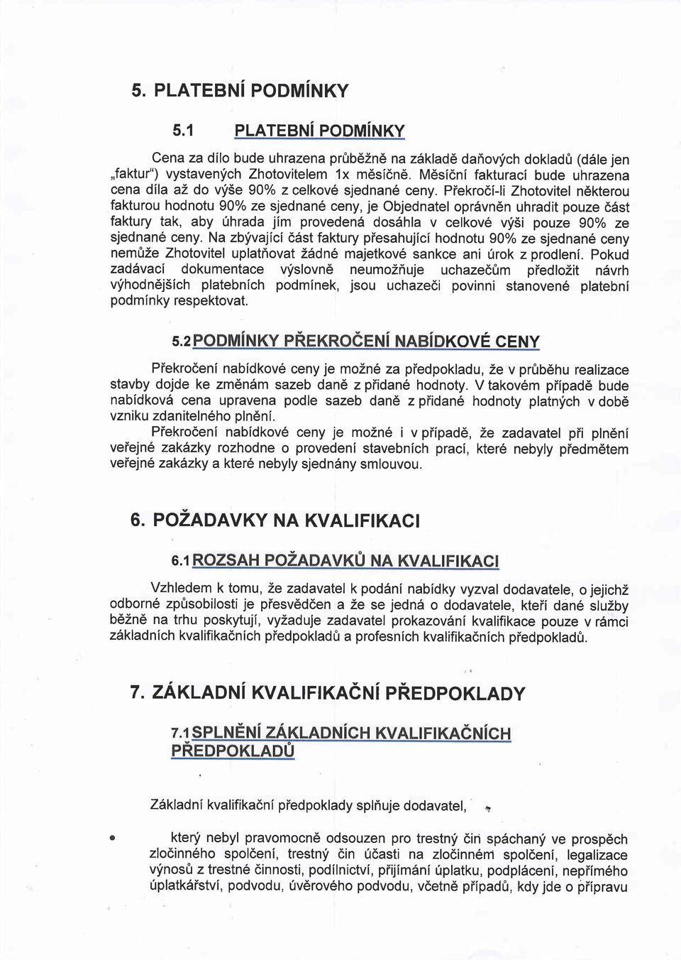 Piekrodi-li Zhotovitel n6kterou fakturou hodnotu 9Qo/o ze sjednan6 ceny, je Objednatel oprdvndn uhradit pouze 6dst faktury tak, aby 0hrada jim proveden6 dosshla v celkov6 v1i5i pouze g0o/o ze