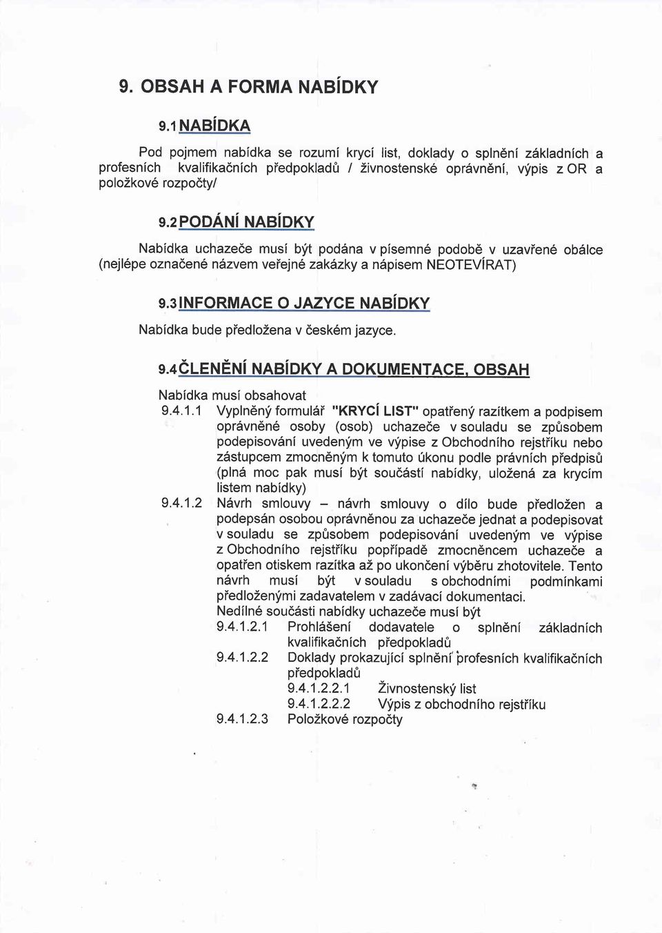 2 PODANI NABIDKY Nabidka uchazede musi byit poddna v pisemn6 podobd v uzavien6 obslce (nejl6pe oznadens n6zvem veiejne zakazky a ndpisem NEOTEVIRAT) g.