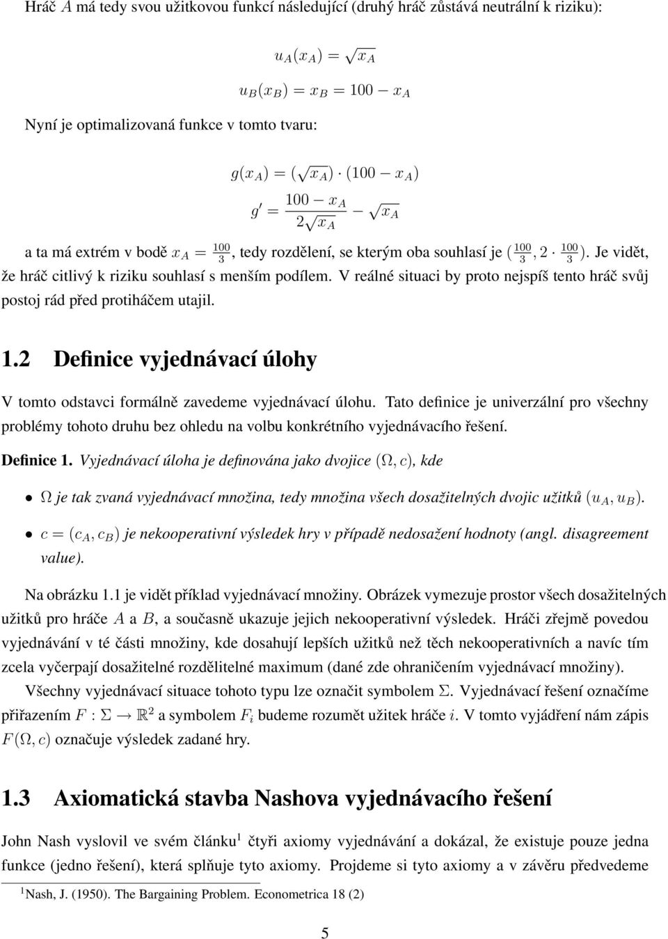 V reálné situaci by proto nejspíš tento hráč svůj postoj rád před protiháčem utajil. 1.2 Definice vyjednávací úlohy V tomto odstavci formálně zavedeme vyjednávací úlohu.