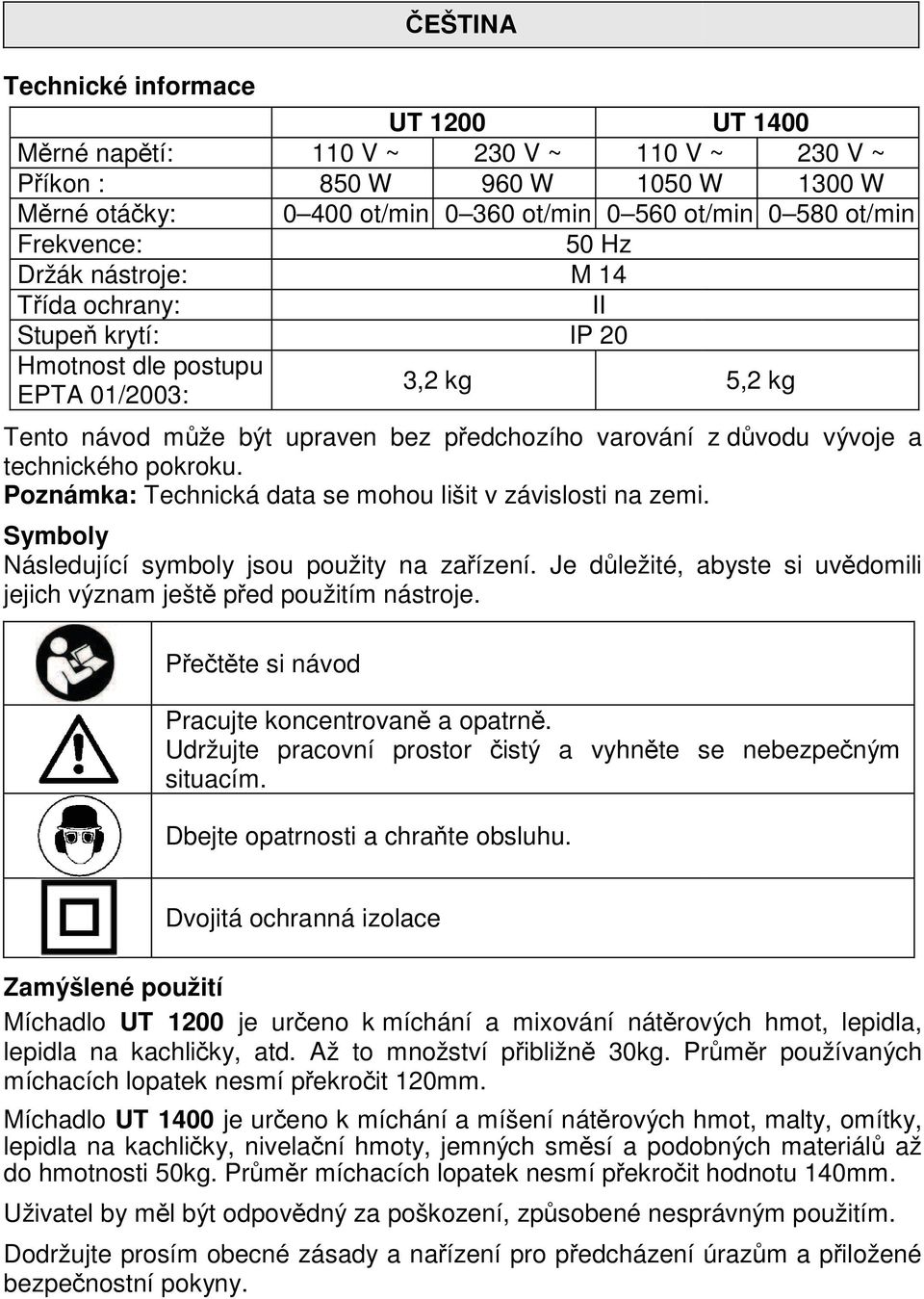 Poznámka: Technická data se mohou lišit v závislosti na zemi. Symboly Následující symboly jsou použity na zapízení. Je drležité, abyste si uvodomili jejich význam ješto pped použitím nástroje.