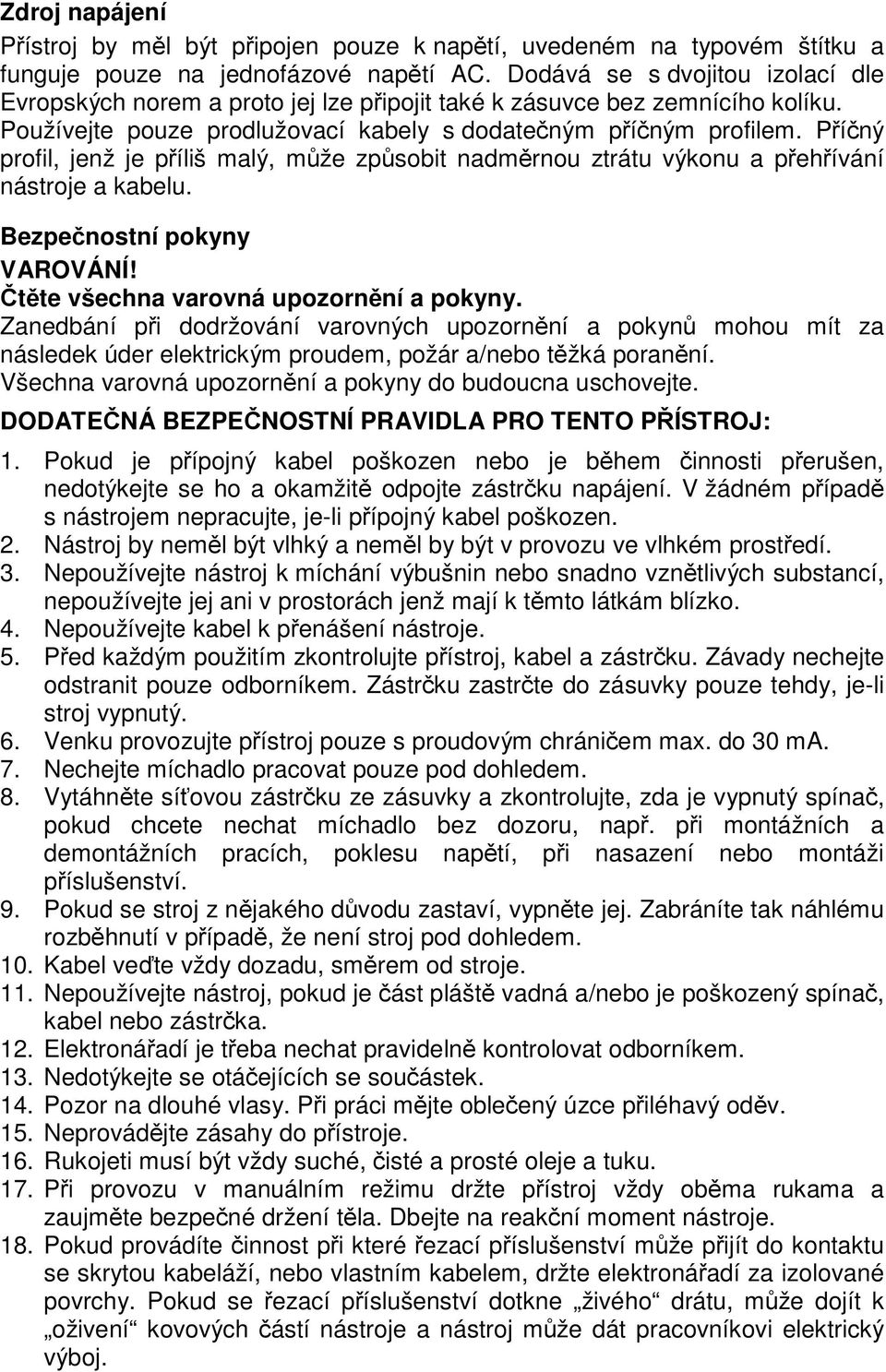 PPíCný profil, jenž je ppíliš malý, mrže zprsobit nadmornou ztrátu výkonu a ppehpívání nástroje a kabelu. Bezpenostní pokyny VAROVÁNÍ! ItQte všechna varovná upozornqní a pokyny.