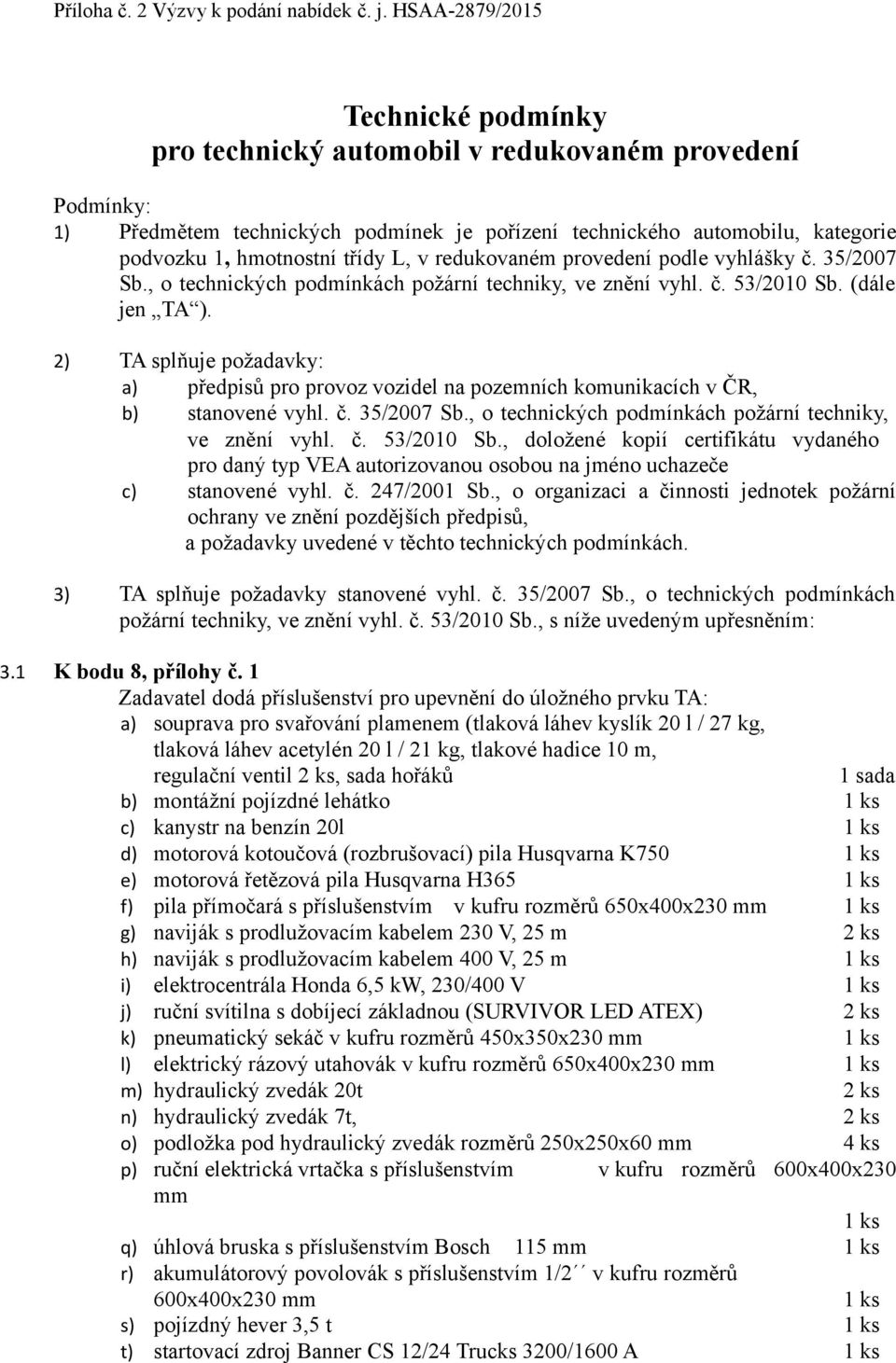 2) TA splňuje požadavky: a) předpisů pro provoz vozidel na pozemních komunikacích v ČR, b) stanovené vyhl. č. 35/2007 Sb., o technických podmínkách požární techniky, ve znění vyhl. č. 53/2010 Sb.