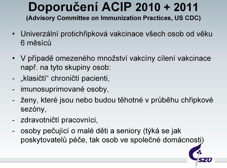 na tyto skupiny osob: - klasičtí chroničtí pacienti, - imunosuprimované osoby, - ženy, které jsou nebo budou těhotné v