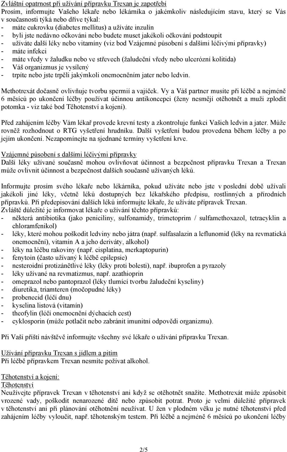 léčivými přípravky) - máte infekci - máte vředy v žaludku nebo ve střevech (žaludeční vředy nebo ulcerózní kolitida) - Váš organizmus je vysílený - trpíte nebo jste trpěli jakýmkoli onemocněním jater