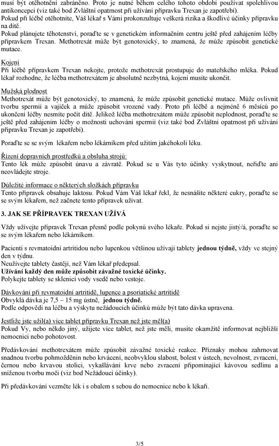 Pokud plánujete těhotenství, poraďte se v genetickém informačním centru ještě před zahájením léčby přípravkem Trexan. Methotrexát může být genotoxický, to znamená, že může způsobit genetické mutace.