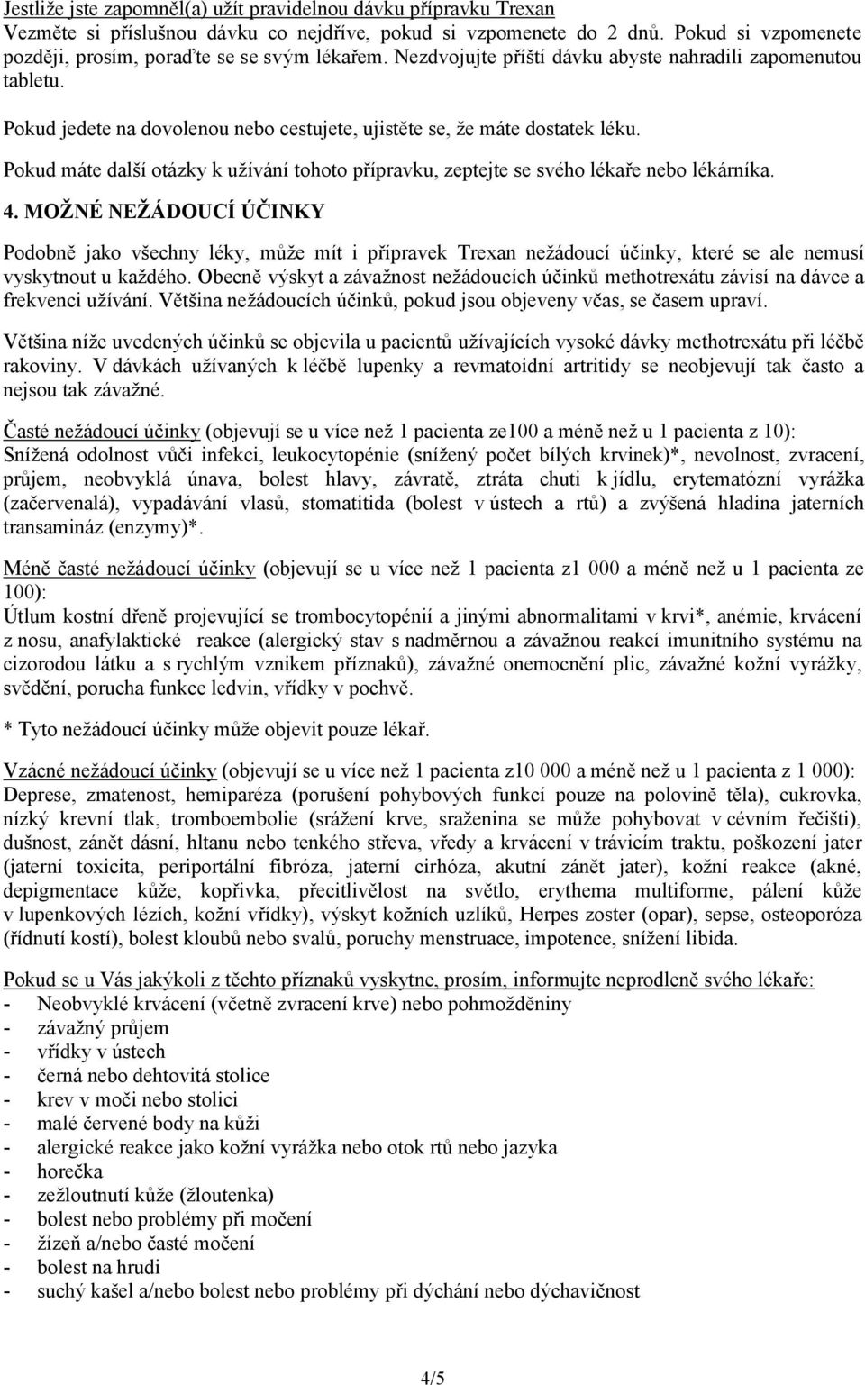 Pokud jedete na dovolenou nebo cestujete, ujistěte se, že máte dostatek léku. Pokud máte další otázky k užívání tohoto přípravku, zeptejte se svého lékaře nebo lékárníka. 4.