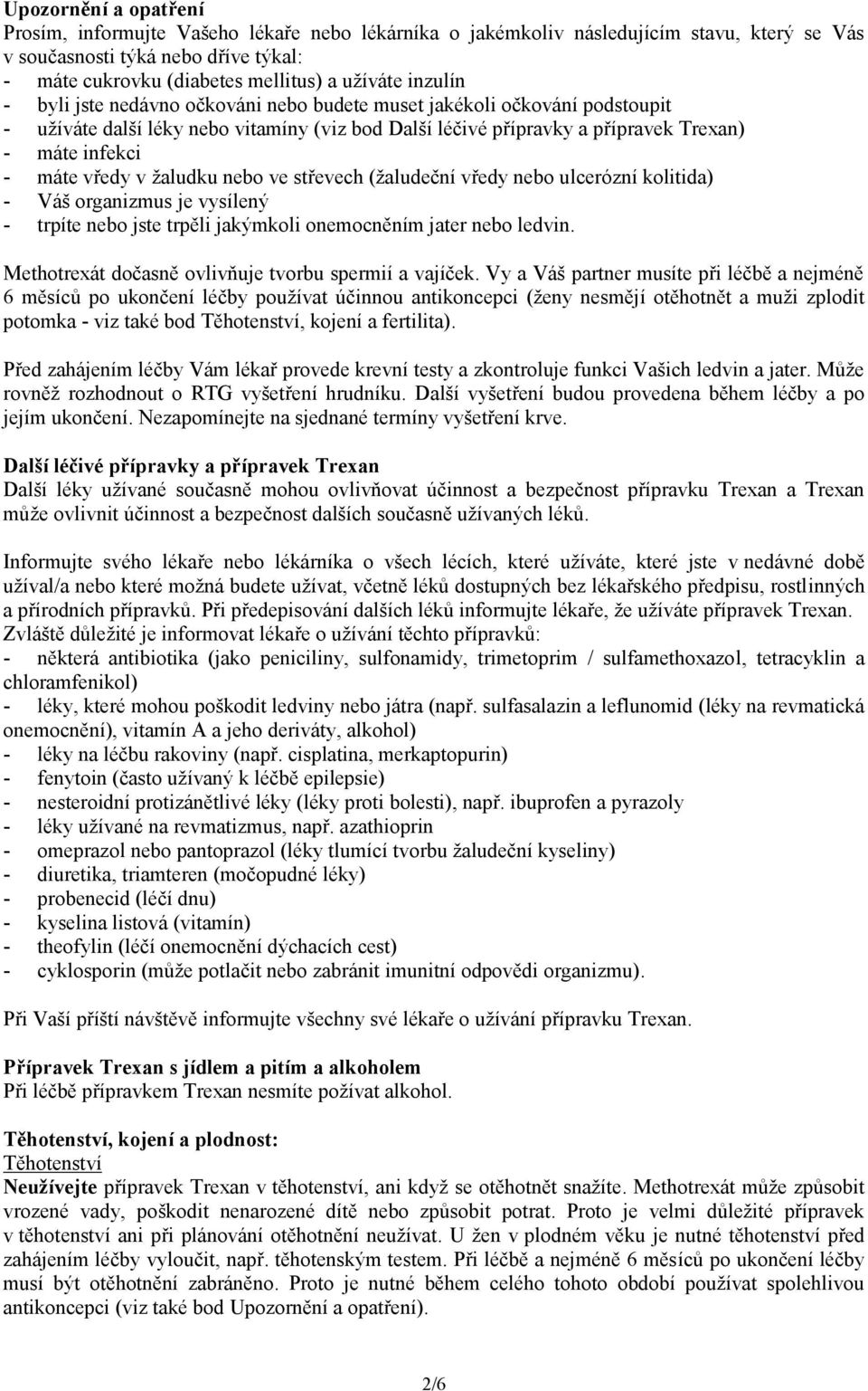 v žaludku nebo ve střevech (žaludeční vředy nebo ulcerózní kolitida) - Váš organizmus je vysílený - trpíte nebo jste trpěli jakýmkoli onemocněním jater nebo ledvin.