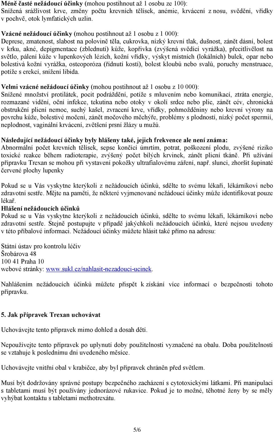 (zblednutí) kůže, kopřivka (zvýšená svědící vyrážka), přecitlivělost na světlo, pálení kůže v lupenkových lézích, kožní vřídky, výskyt místních (lokálních) bulek, opar nebo bolestivá kožní vyrážka,