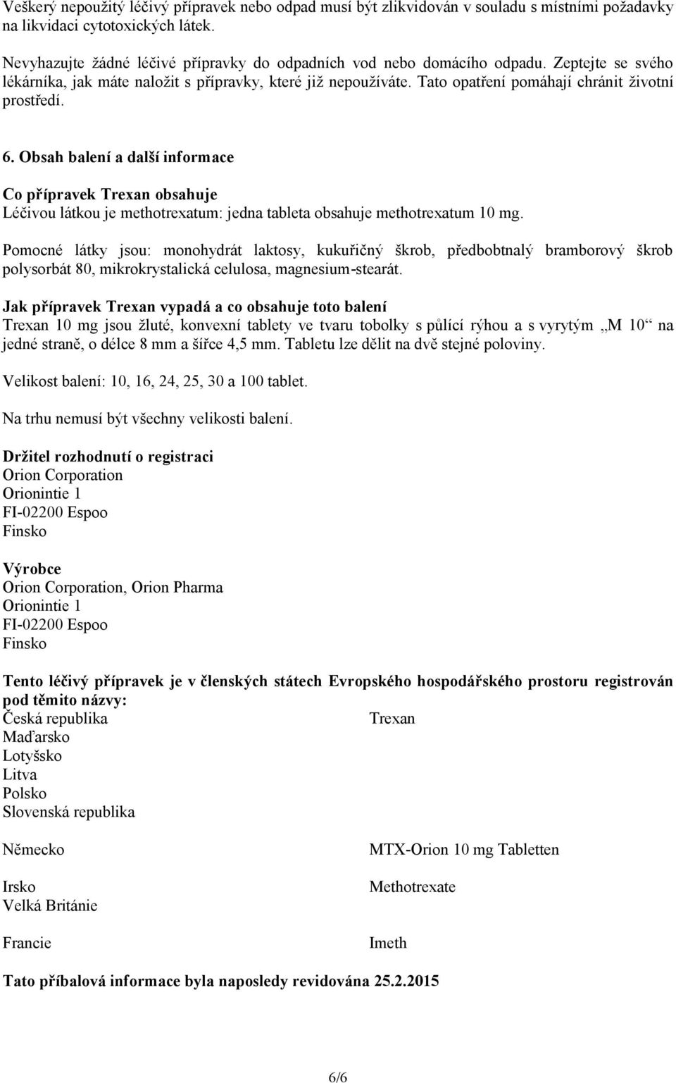 Tato opatření pomáhají chránit životní prostředí. 6. Obsah balení a další informace Co přípravek Trexan obsahuje Léčivou látkou je methotrexatum: jedna tableta obsahuje methotrexatum 10 mg.