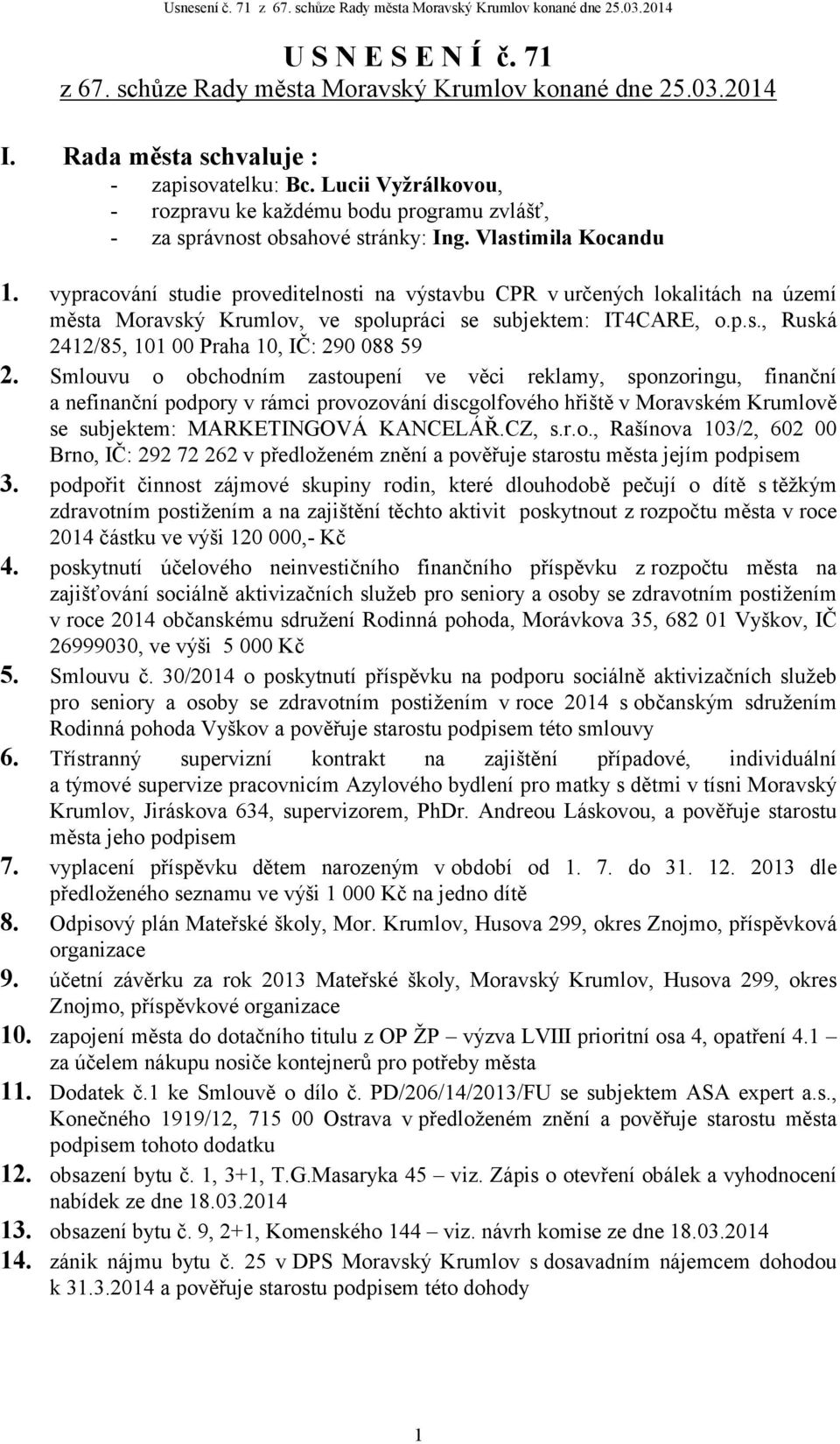 vypracování studie proveditelnosti na výstavbu CPR v určených lokalitách na území města Moravský Krumlov, ve spolupráci se subjektem: IT4CARE, o.p.s., Ruská 2412/85, 101 00 Praha 10, IČ: 290 088 59 2.