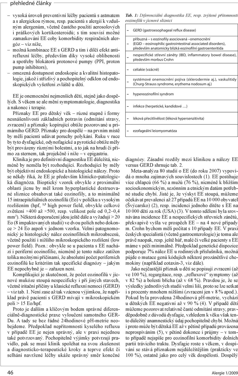 kombinace EE s GERD a tím i dílčí efekt antirefluxní léčby, především díky vysoké oblíbenosti a spotřeby blokátorů protonové pumpy (PPI, proton pump inhibitors), omezená dostupnost endoskopie a